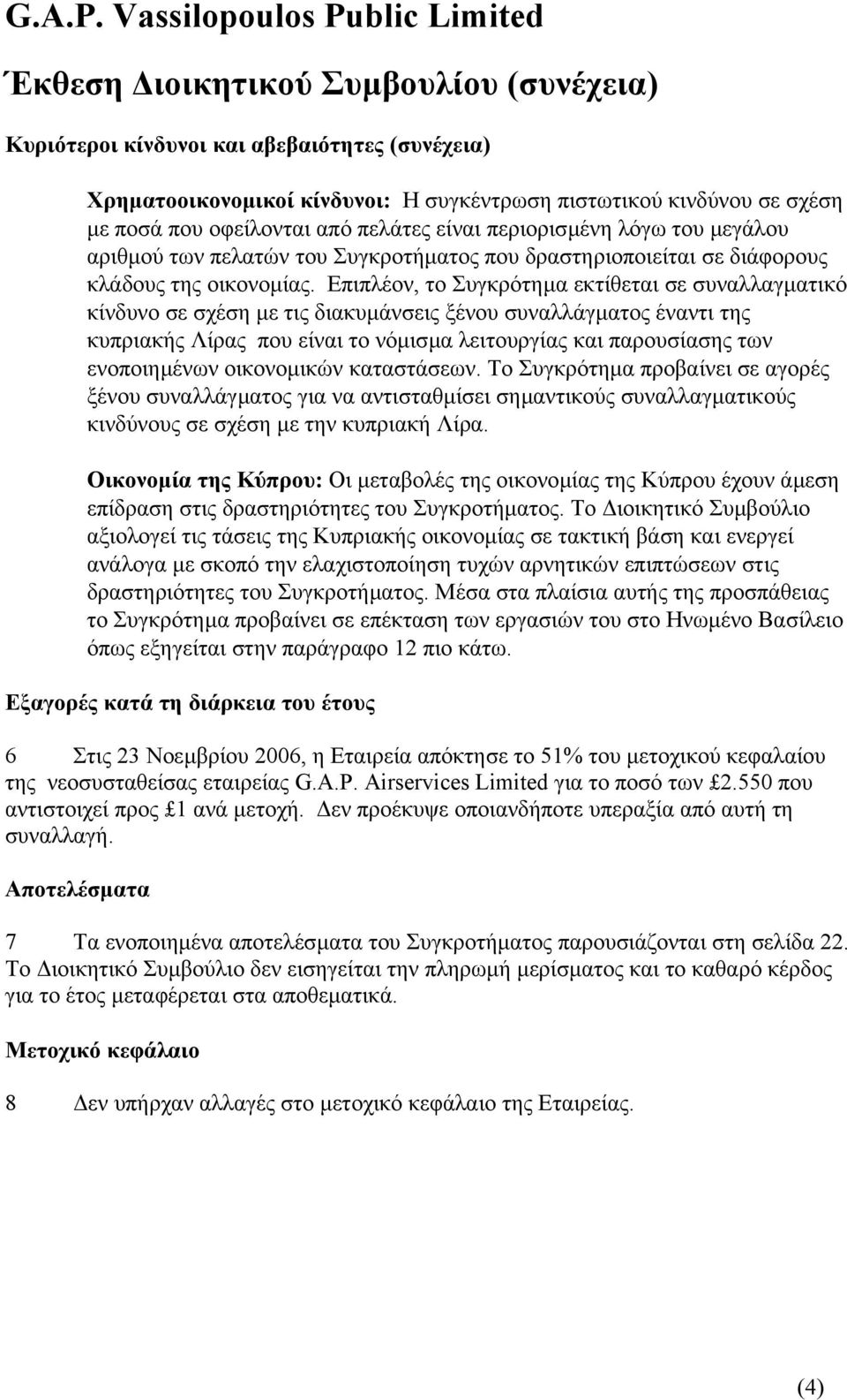 Επιπλέον, το Συγκρότηµα εκτίθεται σε συναλλαγµατικό κίνδυνο σε σχέση µε τις διακυµάνσεις ξένου συναλλάγµατος έναντι της κυπριακής Λίρας που είναι το νόµισµα λειτουργίας και παρουσίασης των