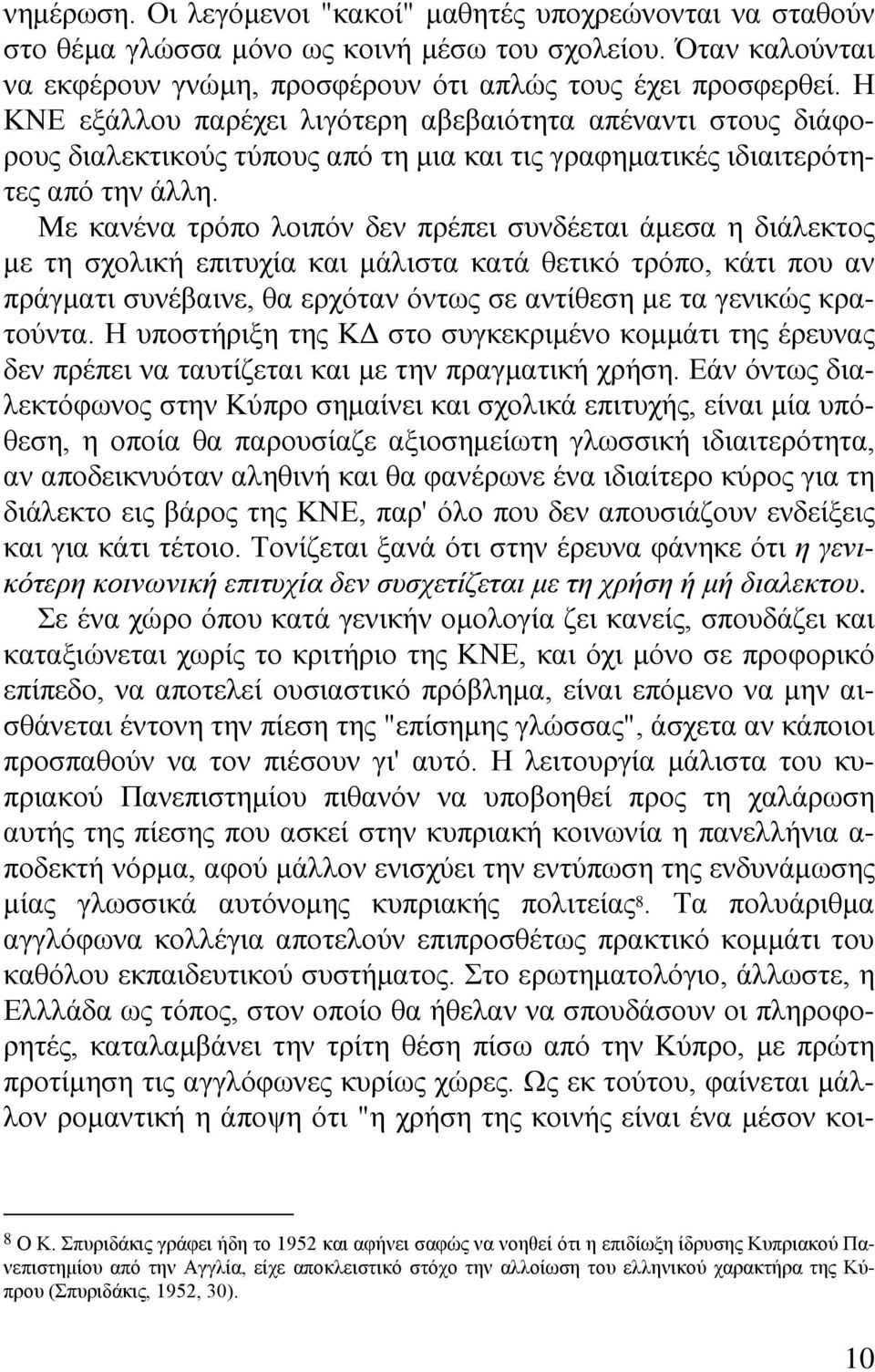 Με κανένα τρόπο λοιπόν δεν πρέπει συνδέεται άμεσα η διάλεκτος με τη σχολική επιτυχία και μάλιστα κατά θετικό τρόπο, κάτι που αν πράγματι συνέβαινε, θα ερχόταν όντως σε αντίθεση με τα γενικώς