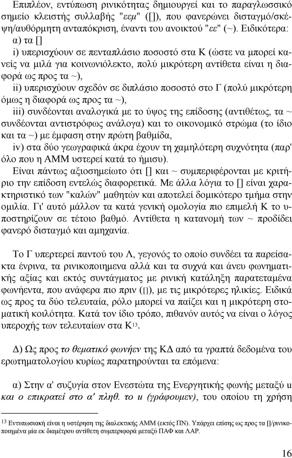 διπλάσιο ποσοστό στο Γ (πολύ μικρότερη όμως η διαφορά ως προς τα ~), iii) συνδέονται αναλογικά με το ύψος της επίδοσης (αντιθέτως, τα ~ συνδέονται αντιστρόφως ανάλογα) και το οικονομικό στρώμα (το