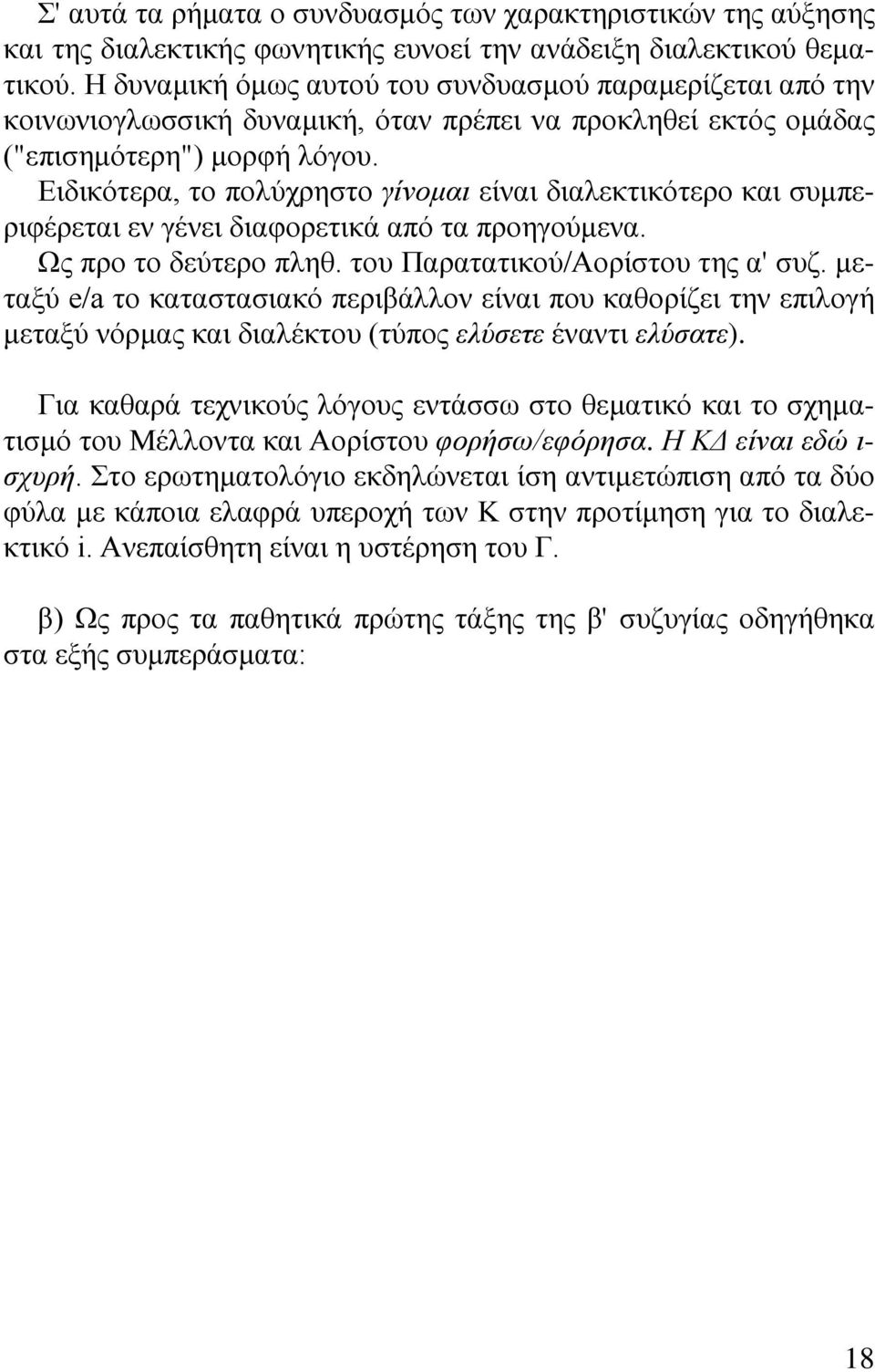 Ειδικότερα, το πολύχρηστο γίνομαι είναι διαλεκτικότερο και συμπεριφέρεται εν γένει διαφορετικά από τα προηγούμενα. Ως προ το δεύτερο πληθ. του Παρατατικού/Αορίστου της α' συζ.