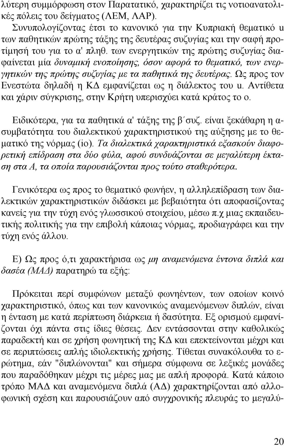 των ενεργητικών της πρώτης συζυγίας διαφαίνεται μία δυναμική ενοποίησης, όσον αφορά το θεματικό, των ενεργητικών της πρώτης συζυγίας με τα παθητικά της δευτέρας.