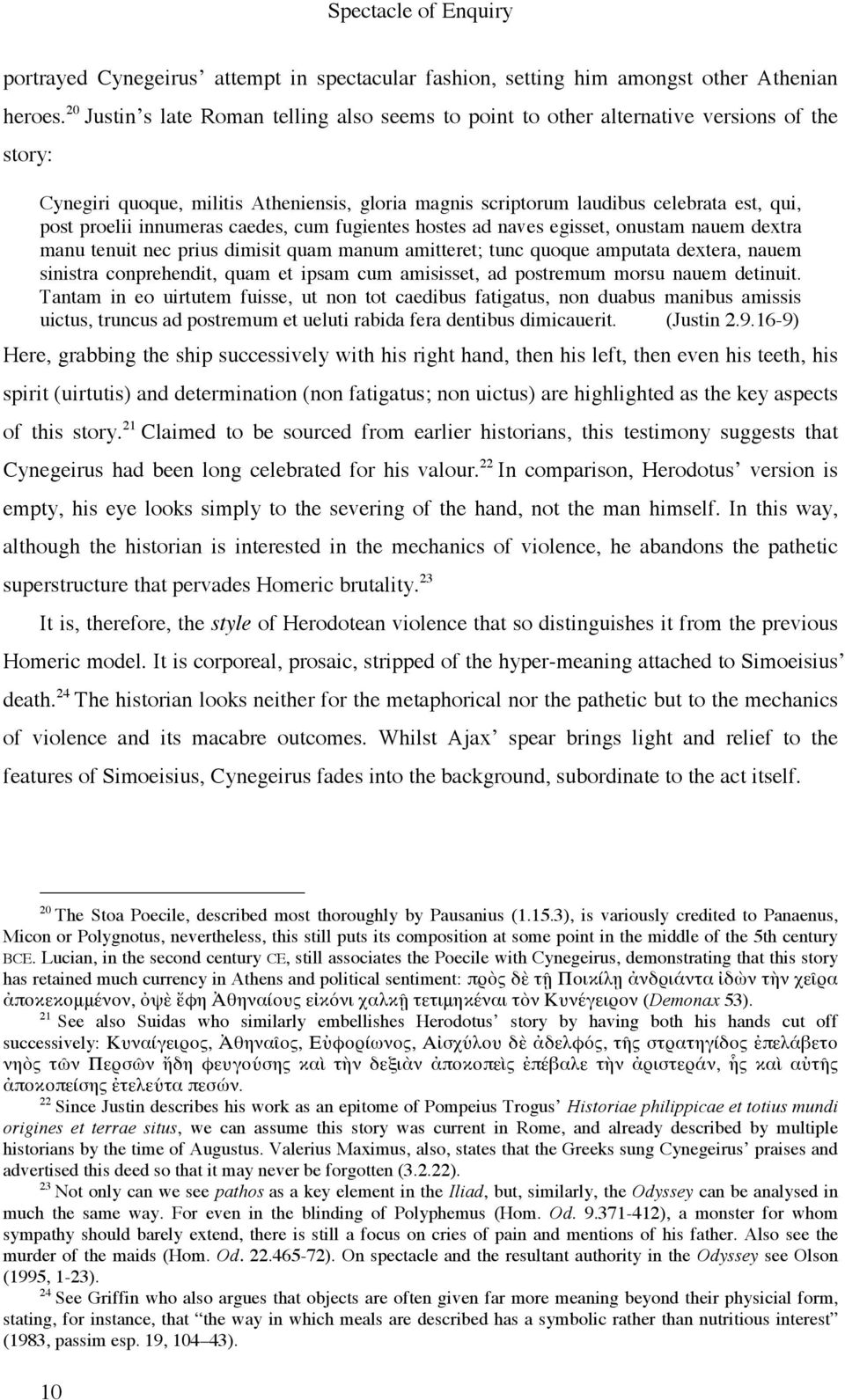 innumeras caedes, cum fugientes hostes ad naves egisset, onustam nauem dextra manu tenuit nec prius dimisit quam manum amitteret; tunc quoque amputata dextera, nauem sinistra conprehendit, quam et