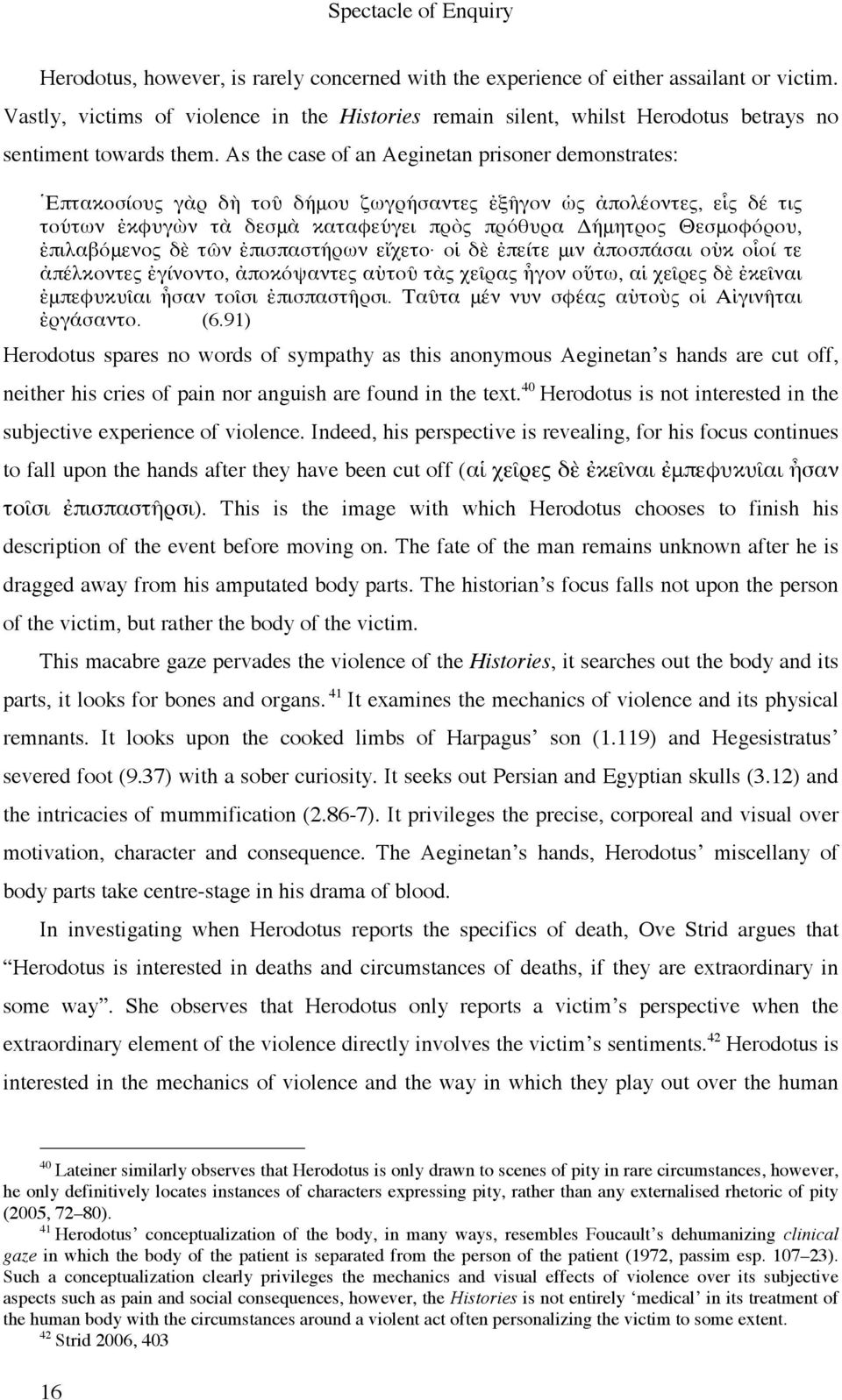 As the case of an Aeginetan prisoner demonstrates: Ἑπτακοσίους γὰρ δὴ τοῦ δήμου ζωγρήσαντες ἐξῆγον ὡς ἀπολέοντες, εἷς δέ τις τούτων ἐκφυγὼν τὰ δεσμὰ καταφεύγει πρὸς πρόθυρα Δήμητρος Θεσμοφόρου,