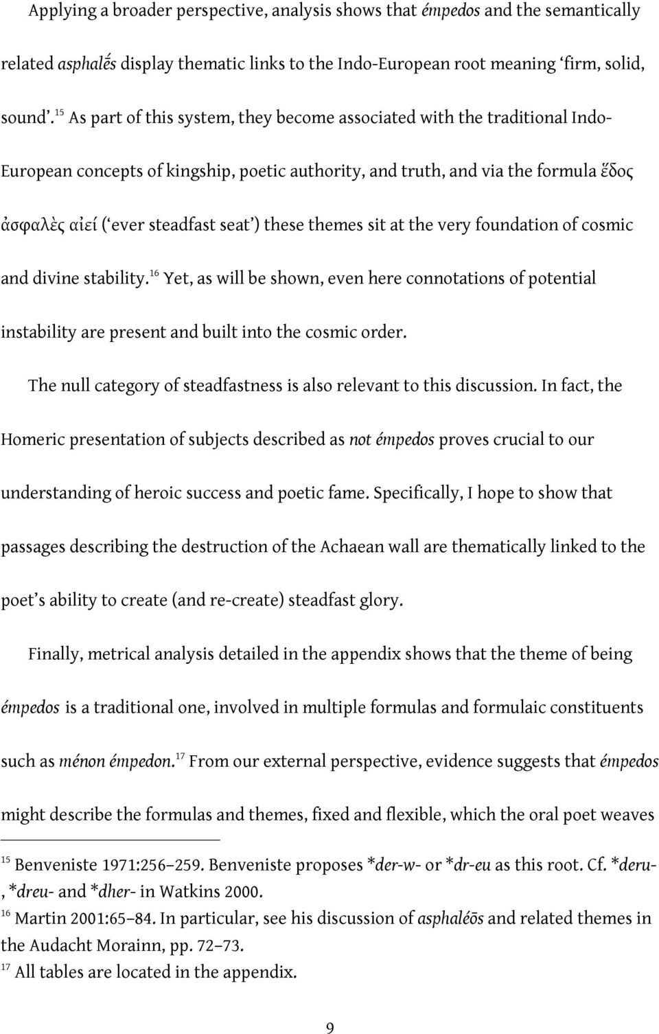 these themes sit at the very foundation of cosmic and divine stability. 16 Yet, as will be shown, even here connotations of potential instability are present and built into the cosmic order.