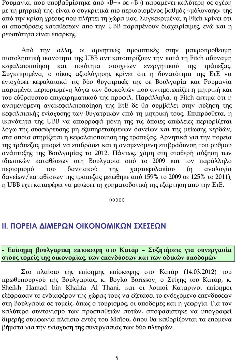 Αϖό την άλλη, οι αρνητικές ϖροοϖτικές στην µακροϖρόθεσµη ϖιστοληϖτική ικανότητα της UBB αντικατοϖτρίζουν την κατά τη Fitch αδύναµη κεφαλαιοϖοίηση και ϖοιότητα στοιχείων ενεργητικού της τράϖεζας.