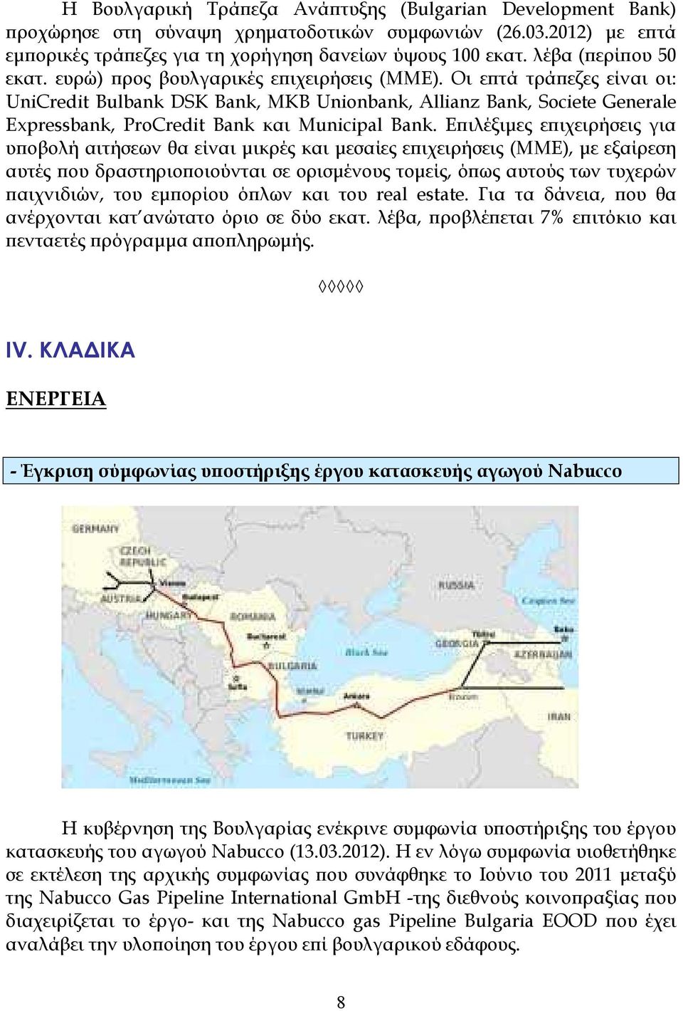 Οι εϖτά τράϖεζες είναι οι: UniCredit Bulbank DSK Bank, MKB Unionbank, Allianz Bank, Societе Generale Expressbank, ProCredit Bank και Municipal Bank.