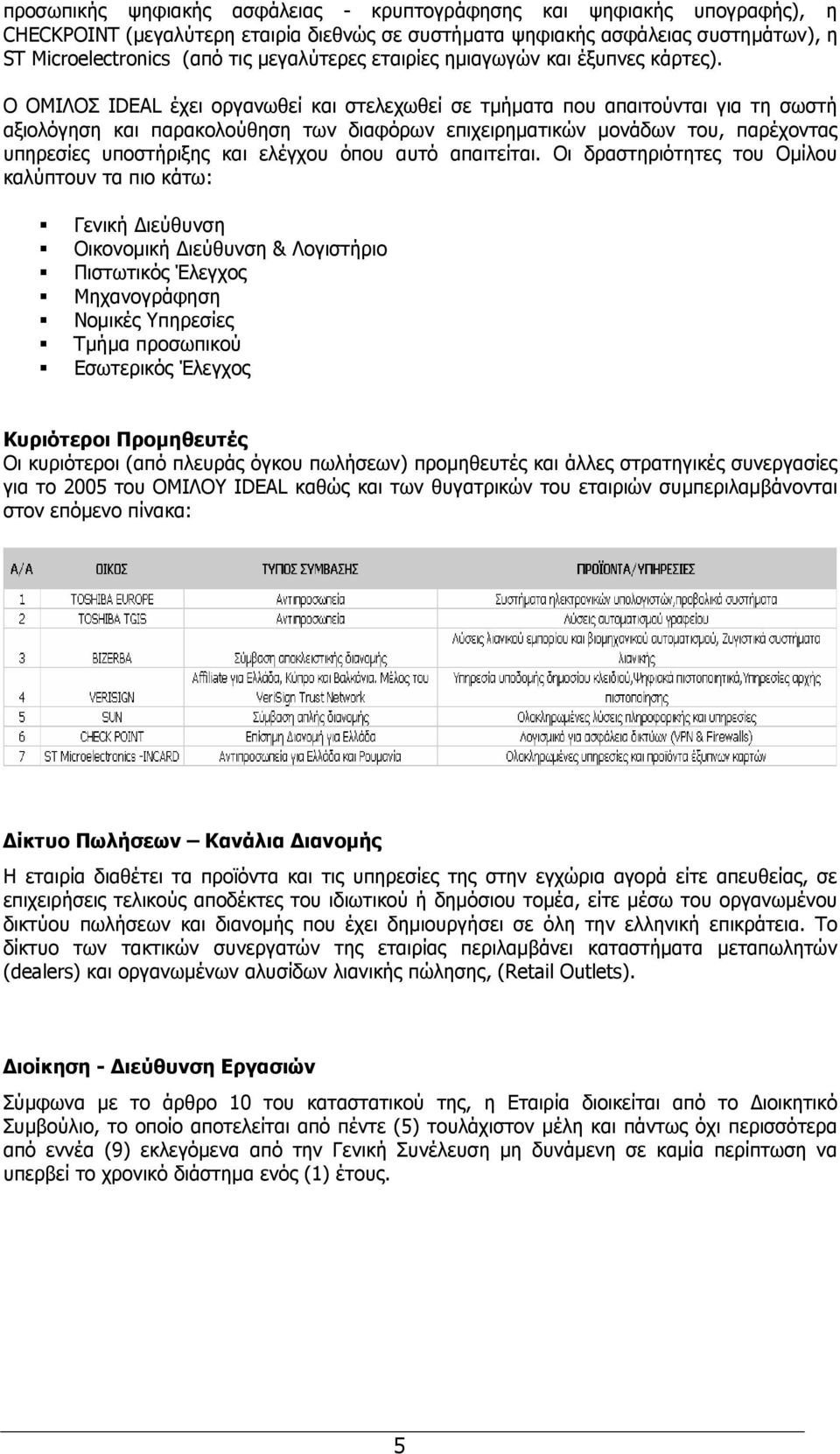 Ο ΟΜΙΛΟΣ IDEAL έχει οργανωθεί και στελεχωθεί σε τµήµατα που απαιτούνται για τη σωστή αξιολόγηση και παρακολούθηση των διαφόρων επιχειρηµατικών µονάδων του, παρέχοντας υπηρεσίες υποστήριξης και