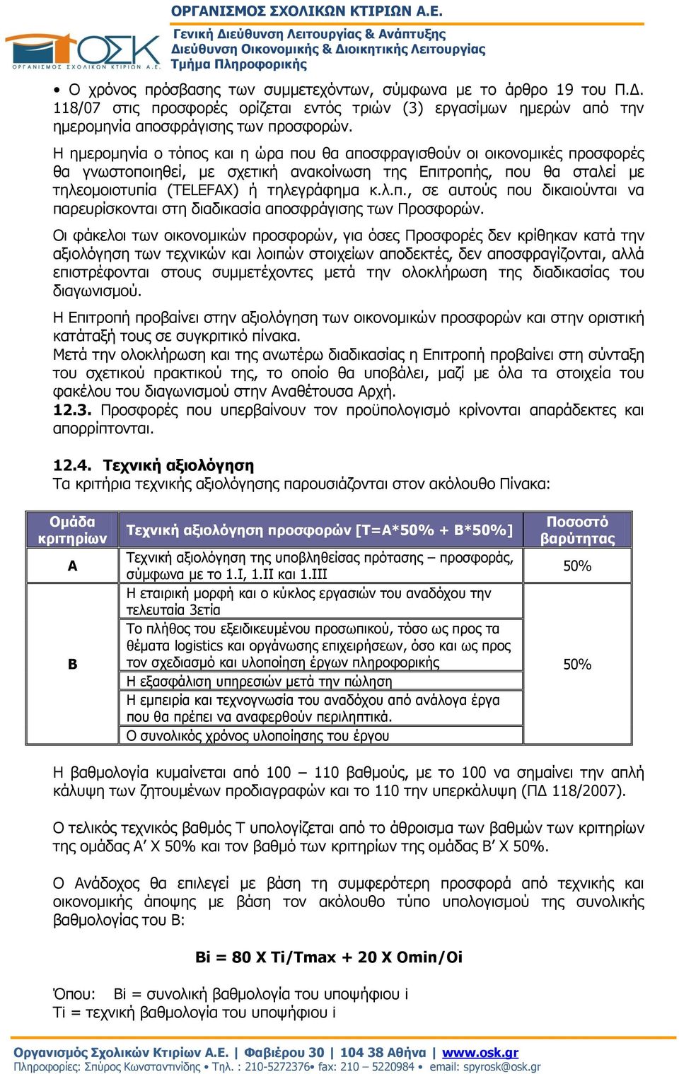 Οι φάκελοι των οικονομικών προσφορών, για όσες Προσφορές δεν κρίθηκαν κατά την αξιολόγηση των τεχνικών και λοιπών στοιχείων αποδεκτές, δεν αποσφραγίζονται, αλλά επιστρέφονται στους συμμετέχοντες μετά