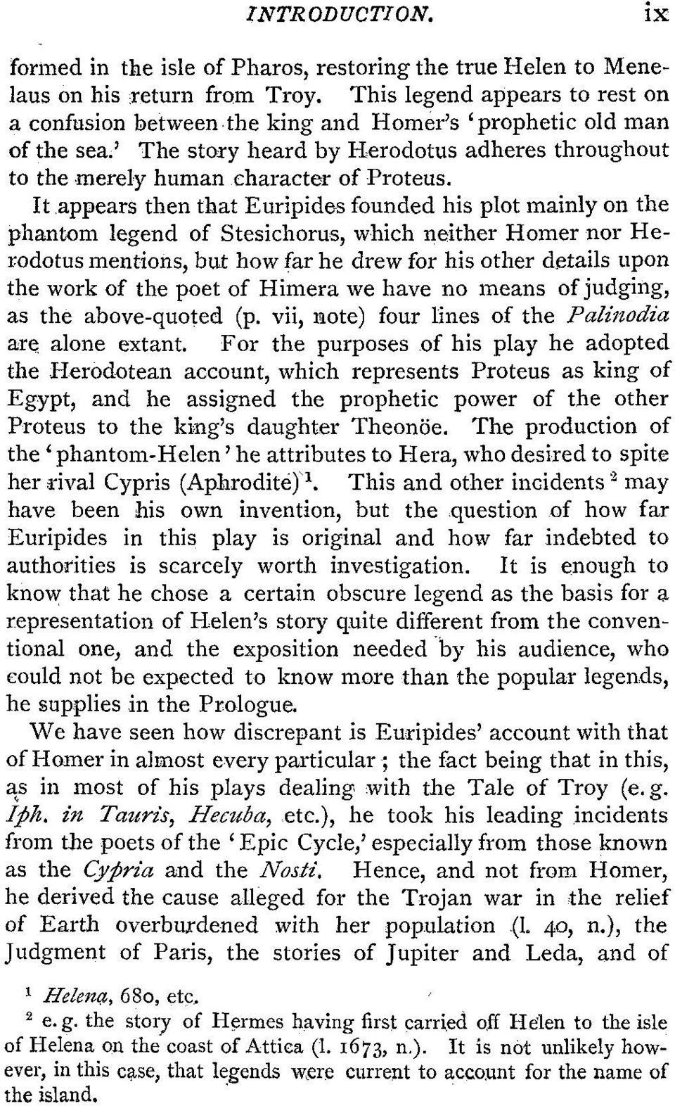 It appears then that Euripides founded his plot mainly on the phantom legend of Stesichorus, which neither Homer nor Herodotus mentions, bat how far he drew for his other details upon the work of the