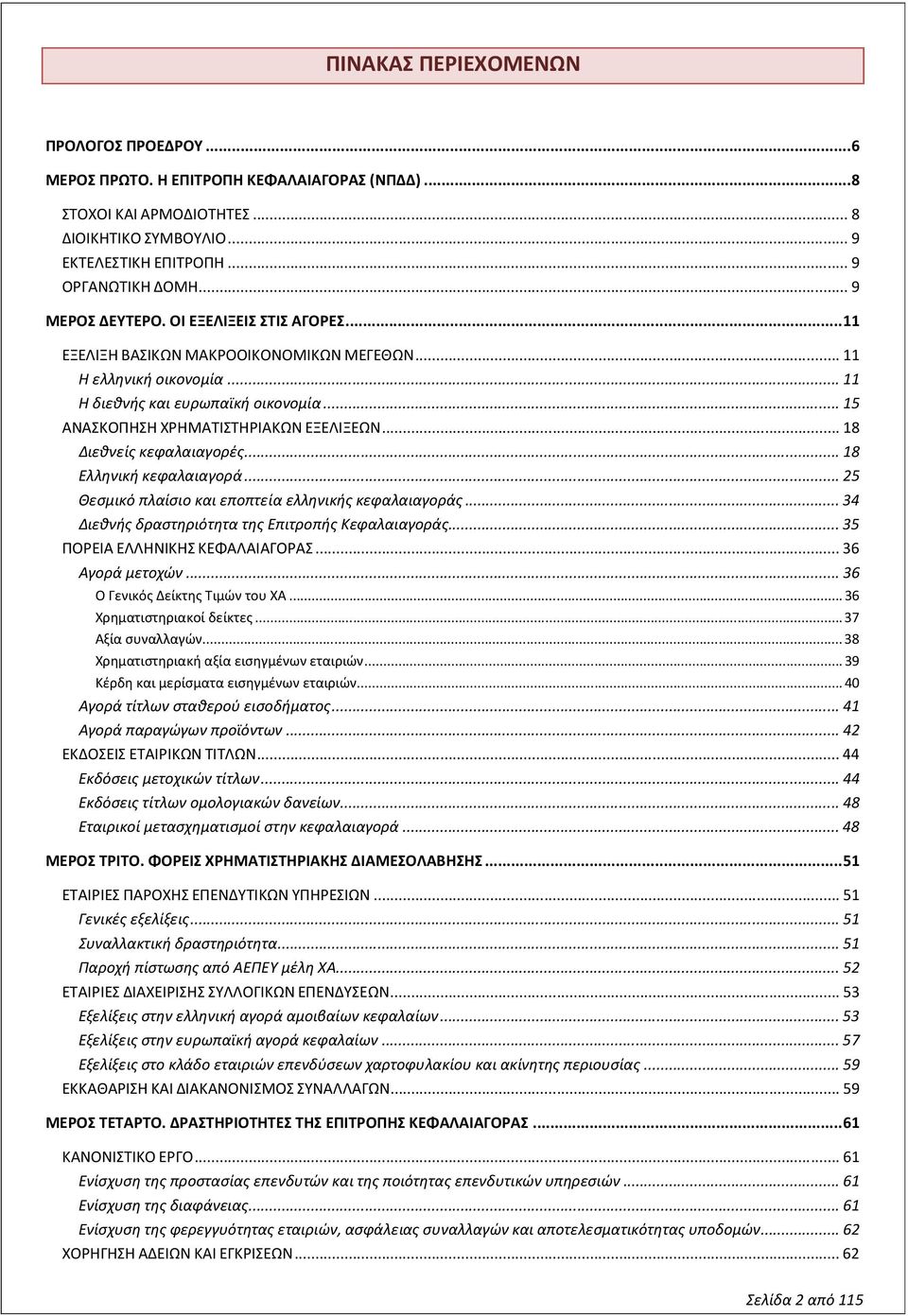 .. 15 ΑΝΑΣΚΟΠΗΣΗ ΧΡΗΜΑΤΙΣΤΗΡΙΑΚΩΝ ΕΞΕΛΙΞΕΩΝ... 18 Διεθνείς κεφαλαιαγορές... 18 Ελληνική κεφαλαιαγορά... 25 Θεσμικό πλαίσιο και εποπτεία ελληνικής κεφαλαιαγοράς.