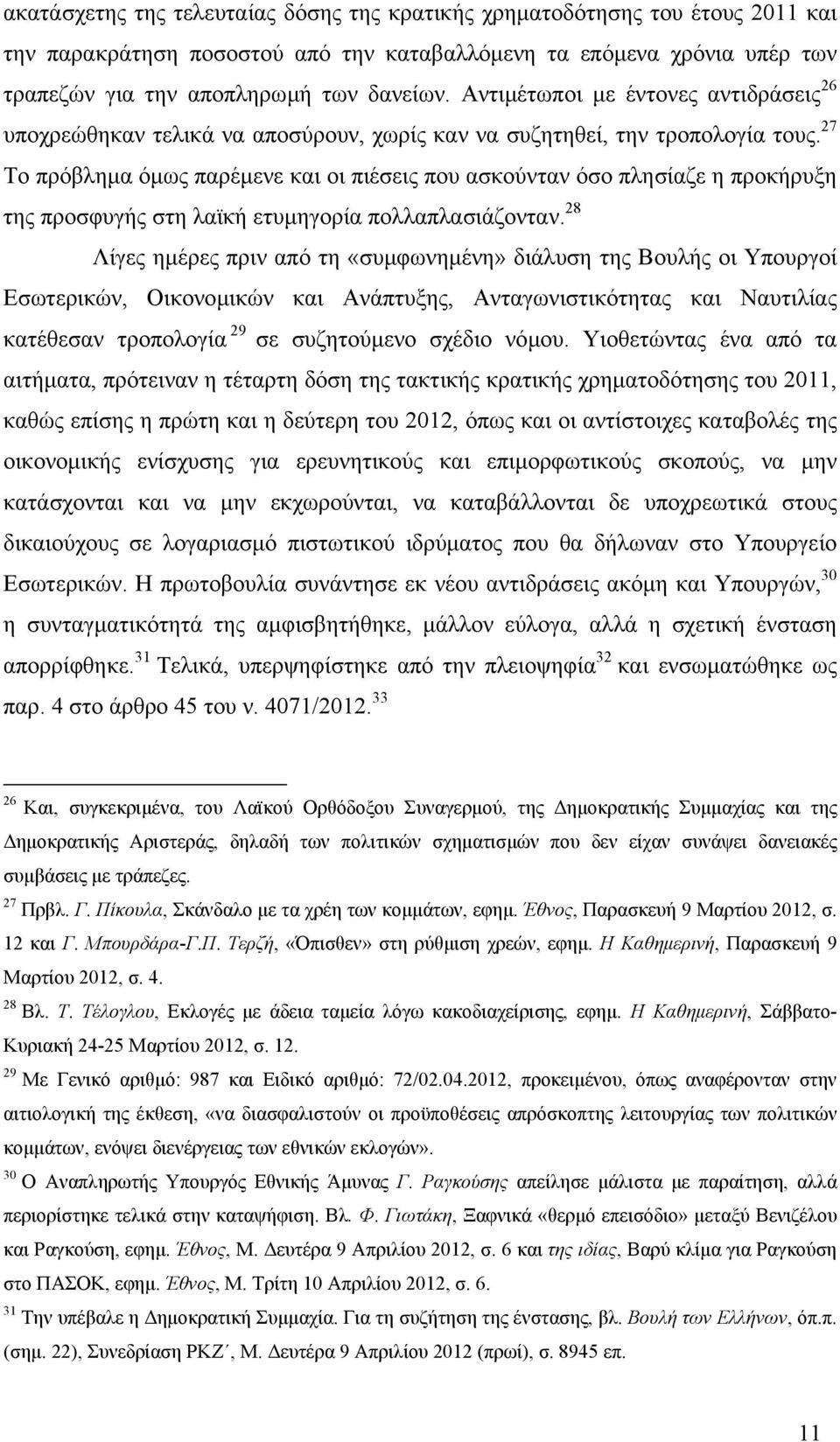 27 Το πρόβληµα όµως παρέµενε και οι πιέσεις που ασκούνταν όσο πλησίαζε η προκήρυξη της προσφυγής στη λαϊκή ετυµηγορία πολλαπλασιάζονταν.