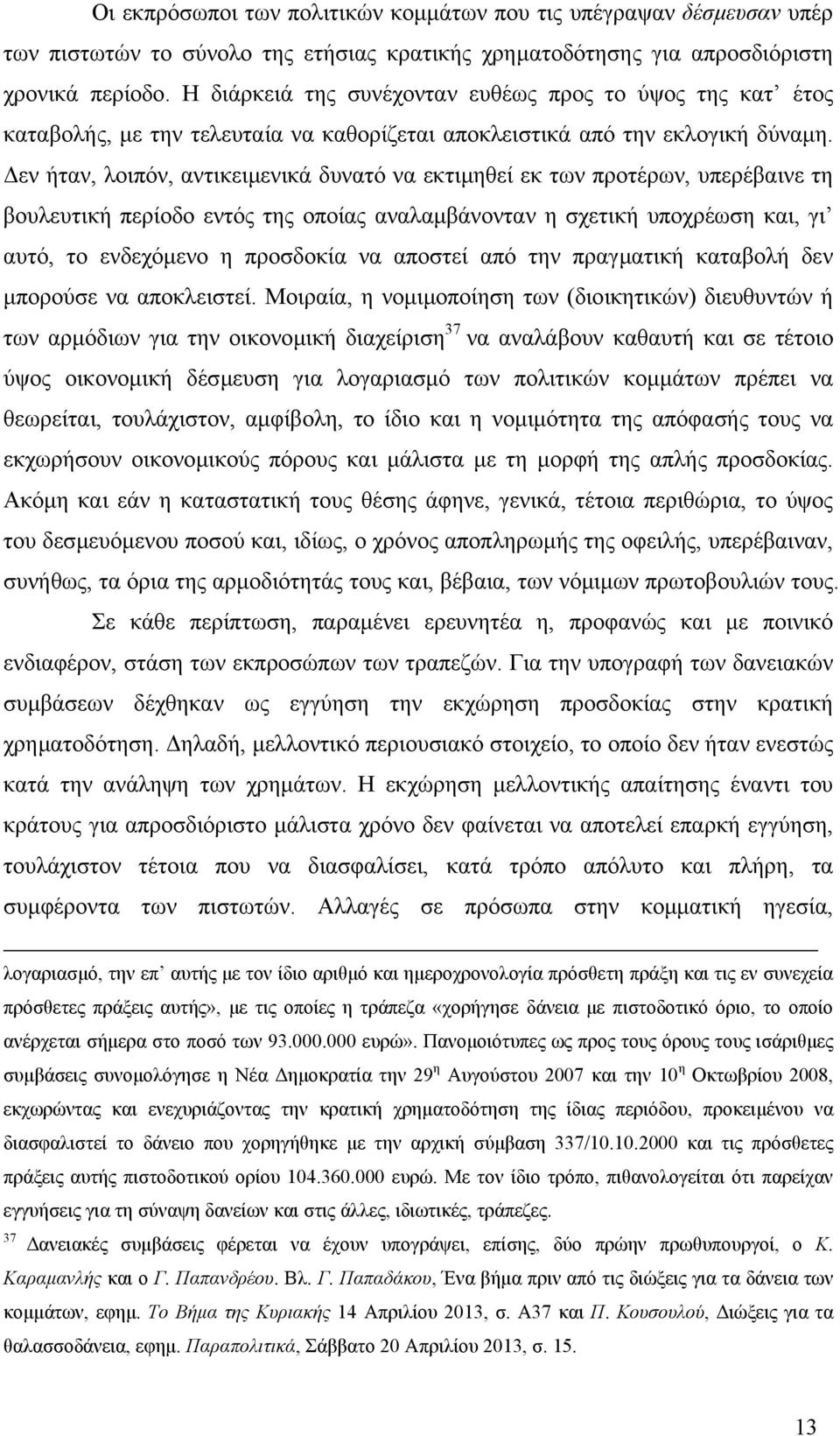 εν ήταν, λοιπόν, αντικειµενικά δυνατό να εκτιµηθεί εκ των προτέρων, υπερέβαινε τη βουλευτική περίοδο εντός της οποίας αναλαµβάνονταν η σχετική υποχρέωση και, γι αυτό, το ενδεχόµενο η προσδοκία να