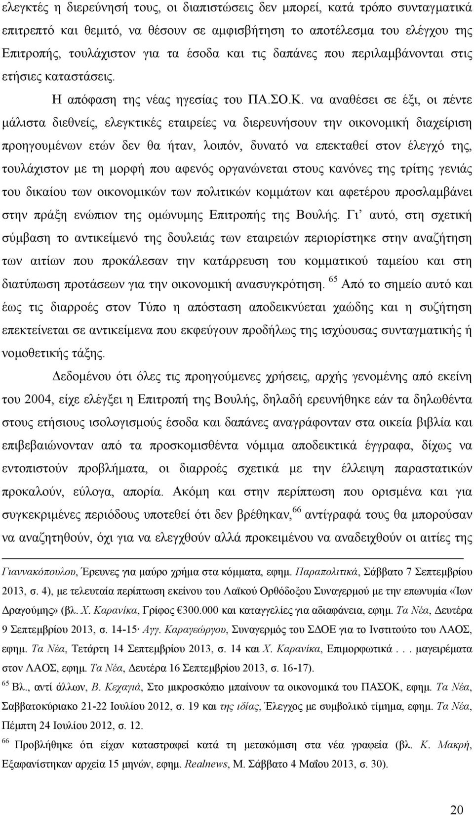 να αναθέσει σε έξι, οι πέντε µάλιστα διεθνείς, ελεγκτικές εταιρείες να διερευνήσουν την οικονοµική διαχείριση προηγουµένων ετών δεν θα ήταν, λοιπόν, δυνατό να επεκταθεί στον έλεγχό της, τουλάχιστον