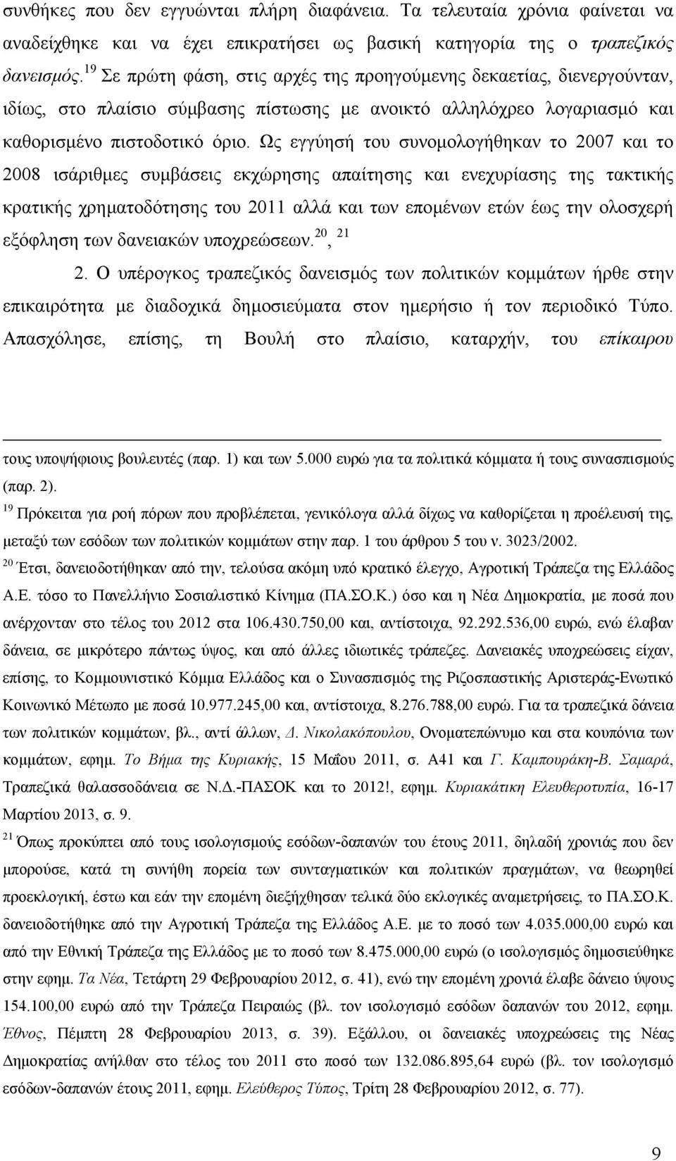 Ως εγγύησή του συνοµολογήθηκαν το 2007 και το 2008 ισάριθµες συµβάσεις εκχώρησης απαίτησης και ενεχυρίασης της τακτικής κρατικής χρηµατοδότησης του 2011 αλλά και των εποµένων ετών έως την ολοσχερή