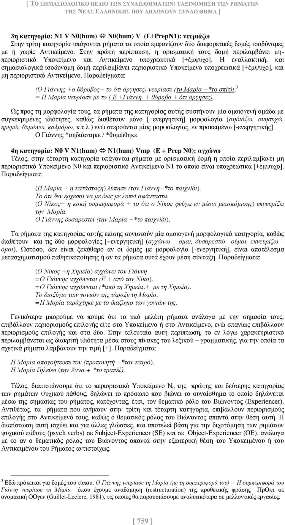 Στην πρώτη περίπτωση, η ορισματική τους δομή περιλαμβάνει μηπεριοριστικό Υποκείμενο και Αντικείμενο υποχρεωτικά [+έμψυχο].