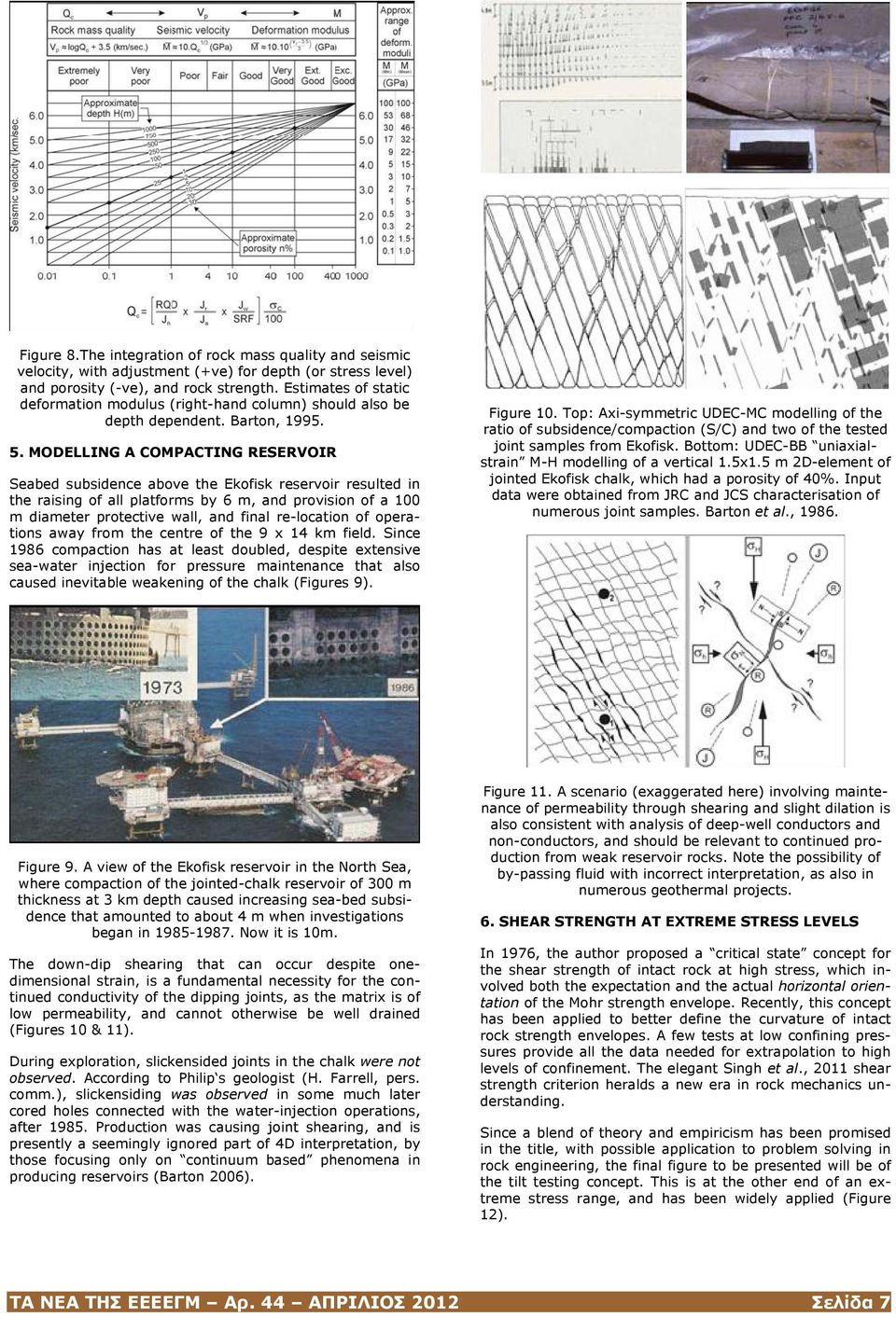 MODELLING A COMPACTING RESERVOIR Seabed subsidence above the Ekofisk reservoir resulted in the raising of all platforms by 6 m, and provision of a 100 m diameter protective wall, and final