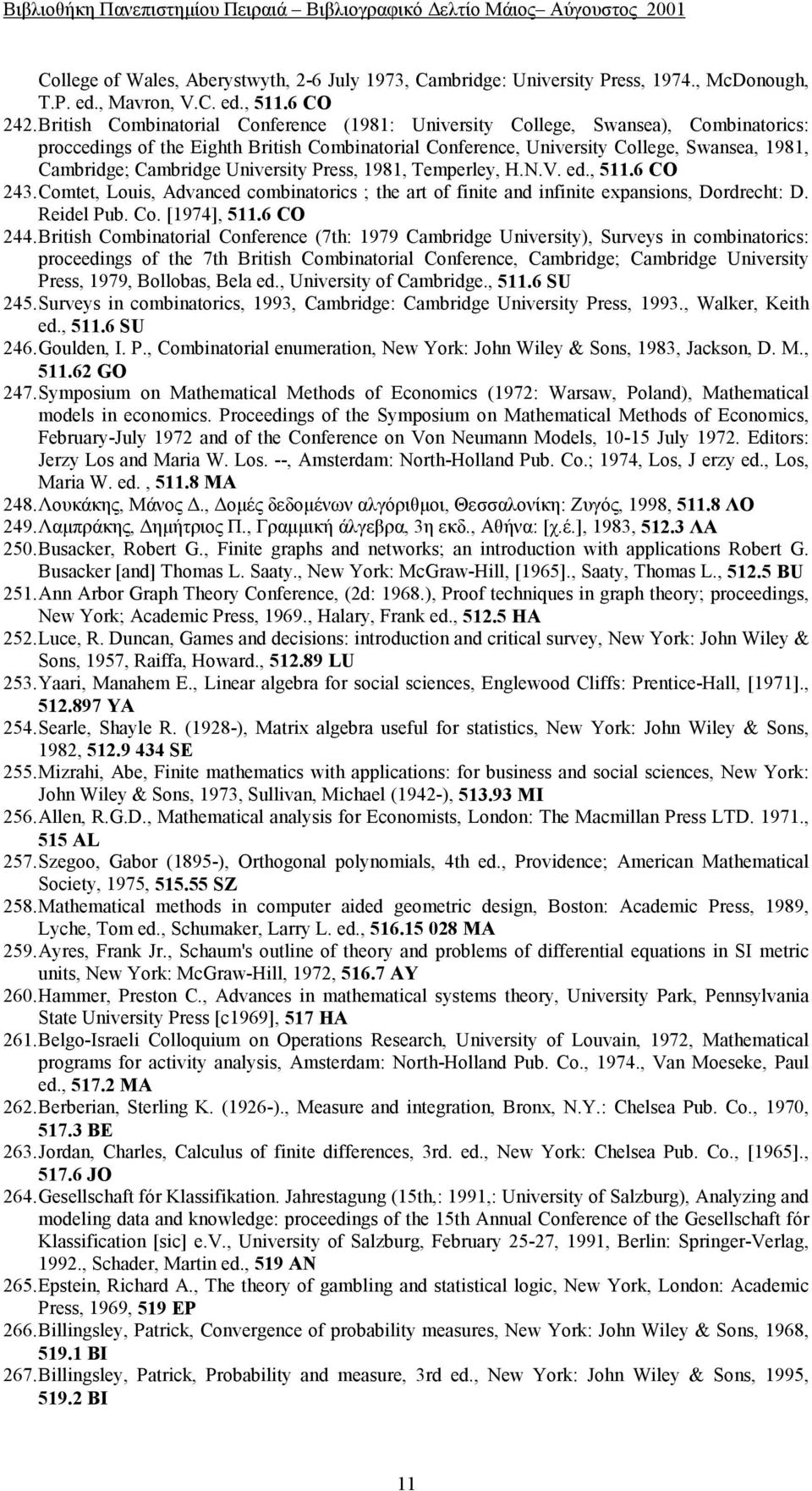 Cambridge University Press, 1981, Temperley, H.N.V. ed., 511.6 CO 243. Comtet, Louis, Advanced combinatorics ; the art of finite and infinite expansions, Dordrecht: D. Reidel Pub. Co. [1974], 511.