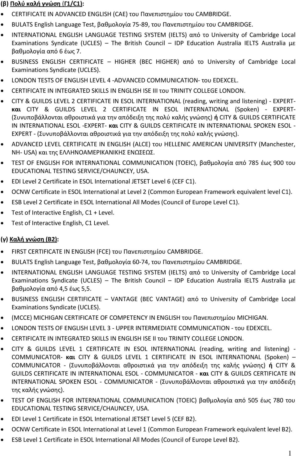 6 έως 7. BUSINESS ENGLISH CERTIFICATE HIGHER (BEC HIGHER) από το University of Cambridge Local Examinations Syndicate (UCLES). LONDON TESTS OF ENGLISH LEVEL 4 -ADVANCED COMMUNICATION- του EDEXCEL.