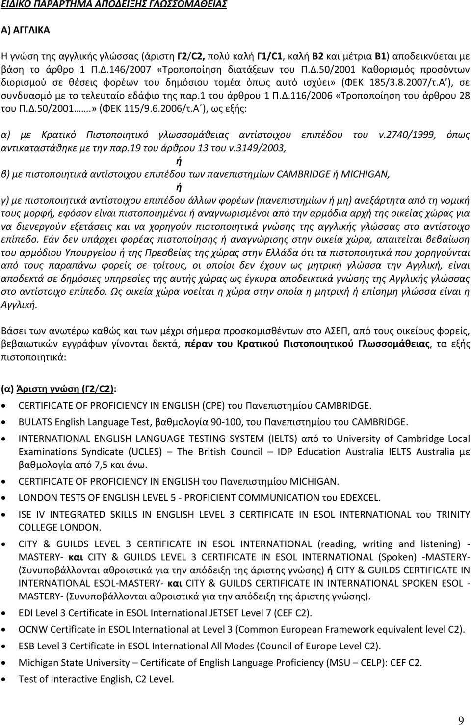 Δ.50/2001.» (ΦΕΚ 115/9.6.2006/τ.Α ), ως εξής: α) με Κρατικό Πιστοποιητικό γλωσσομάθειας αντίστοιχου επιπέδου του ν.2740/1999, όπως αντικαταστάθηκε με την παρ.19 του άρθρου 13 του ν.
