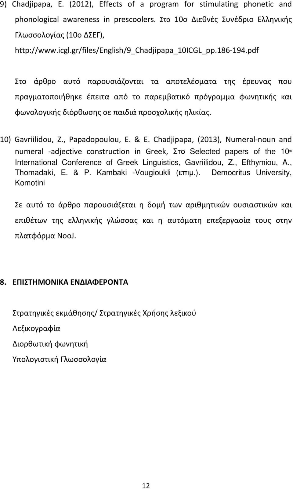 pdf Στο άρθρο αυτό παρουσιάζονται τα αποτελέσματα της έρευνας που πραγματοποιήθηκε έπειτα από το παρεμβατικό πρόγραμμα φωνητικής και φωνολογικής διόρθωσης σε παιδιά προσχολικής ηλικίας.