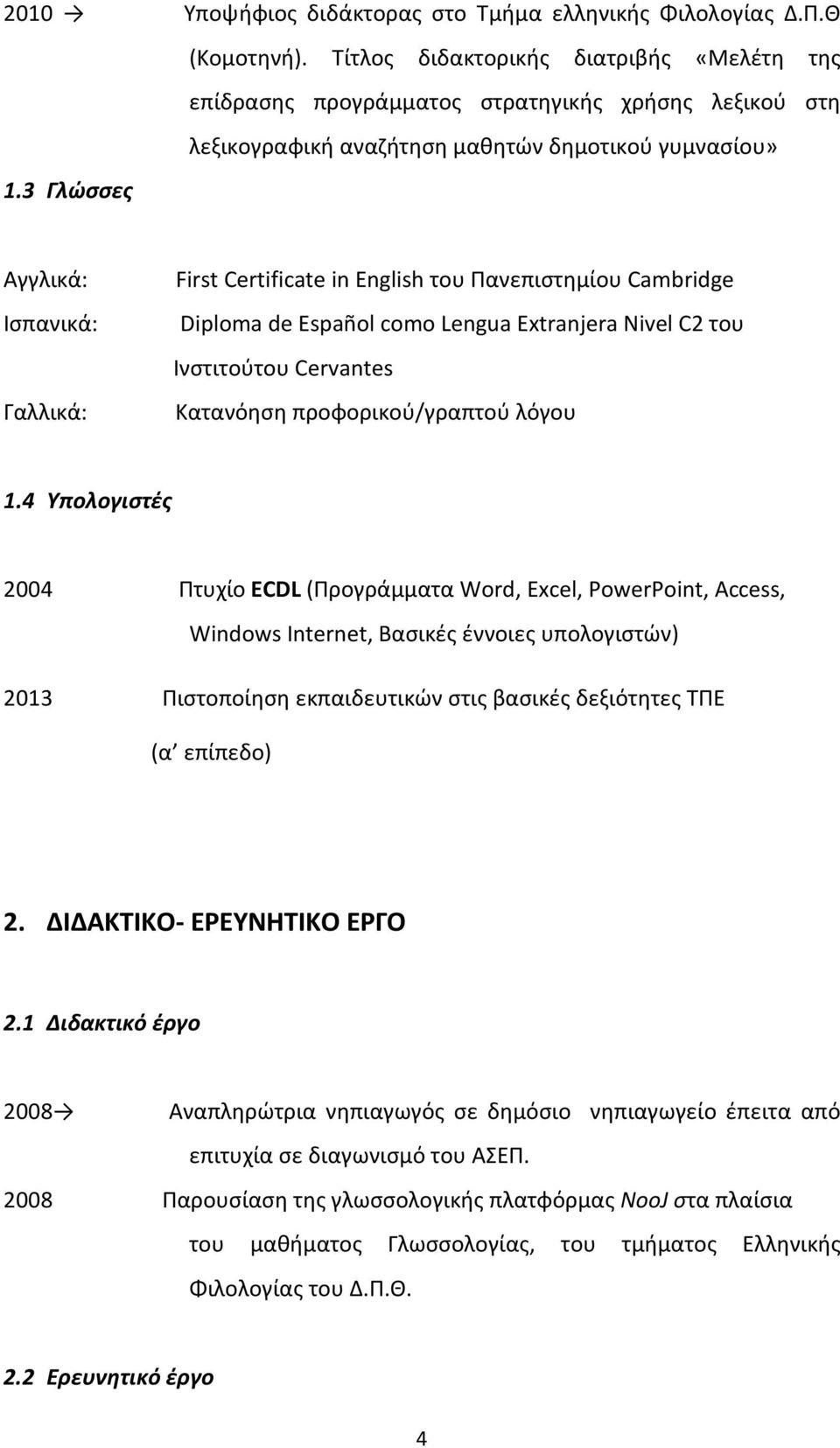 3 Γλώσσες Αγγλικά: Ισπανικά: Γαλλικά: First Certificate in English του Πανεπιστημίου Cambridge Diploma de Español como Lengua Extranjera Nivel C2 του Ινστιτούτου Cervantes Κατανόηση