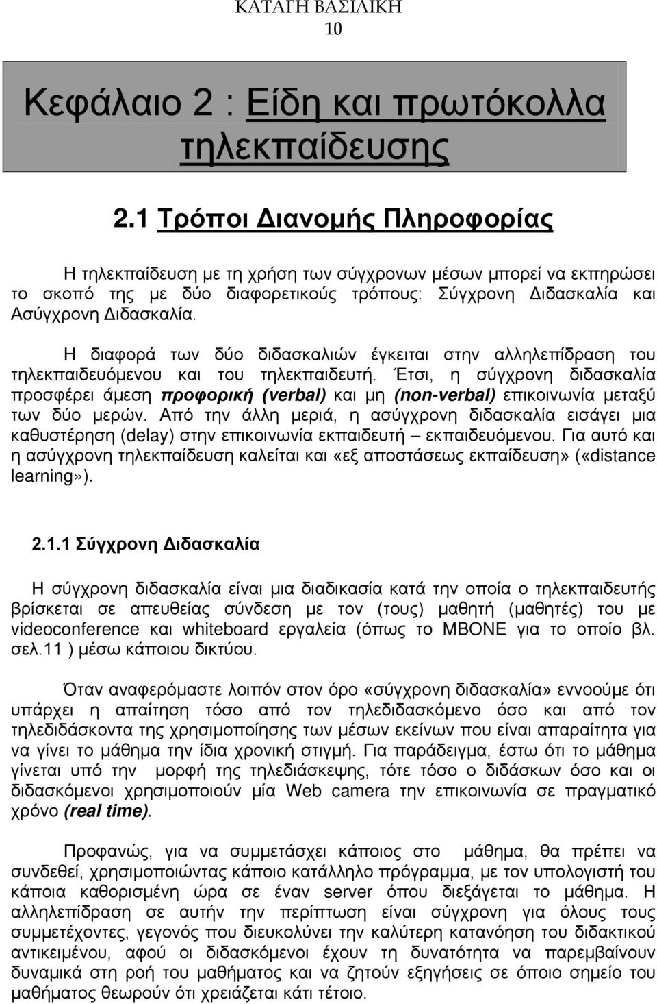 Η διαφορά των δύο διδασκαλιών έγκειται στην αλληλεπίδραση του τηλεκπαιδευόμενου και του τηλεκπαιδευτή.