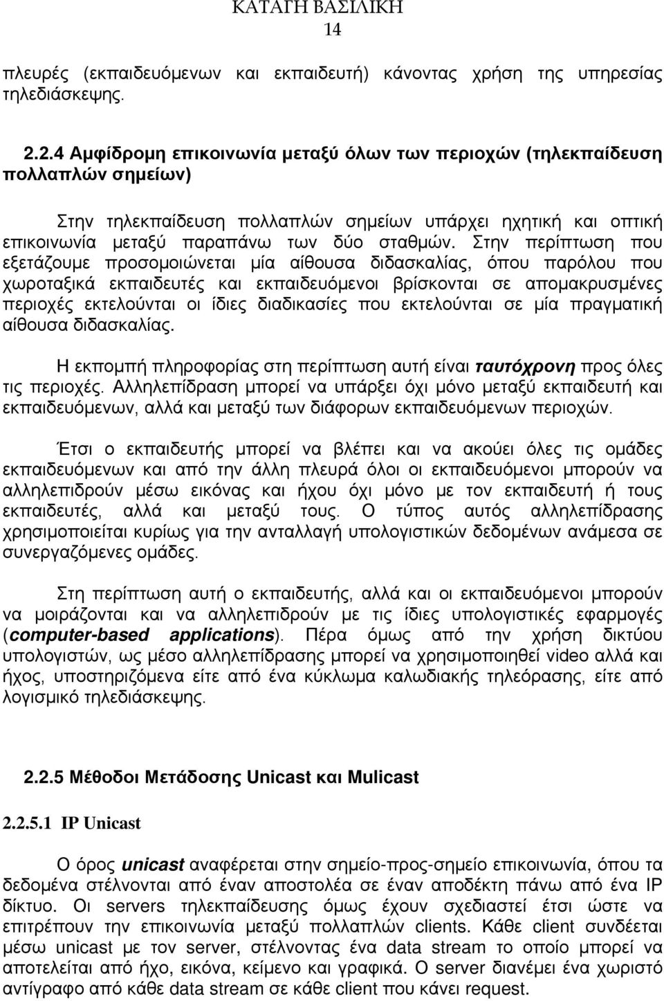 Στην περίπτωση που εξετάζουμε προσομοιώνεται μία αίθουσα διδασκαλίας, όπου παρόλου που χωροταξικά εκπαιδευτές και εκπαιδευόμενοι βρίσκονται σε απομακρυσμένες περιοχές εκτελούνται οι ίδιες διαδικασίες