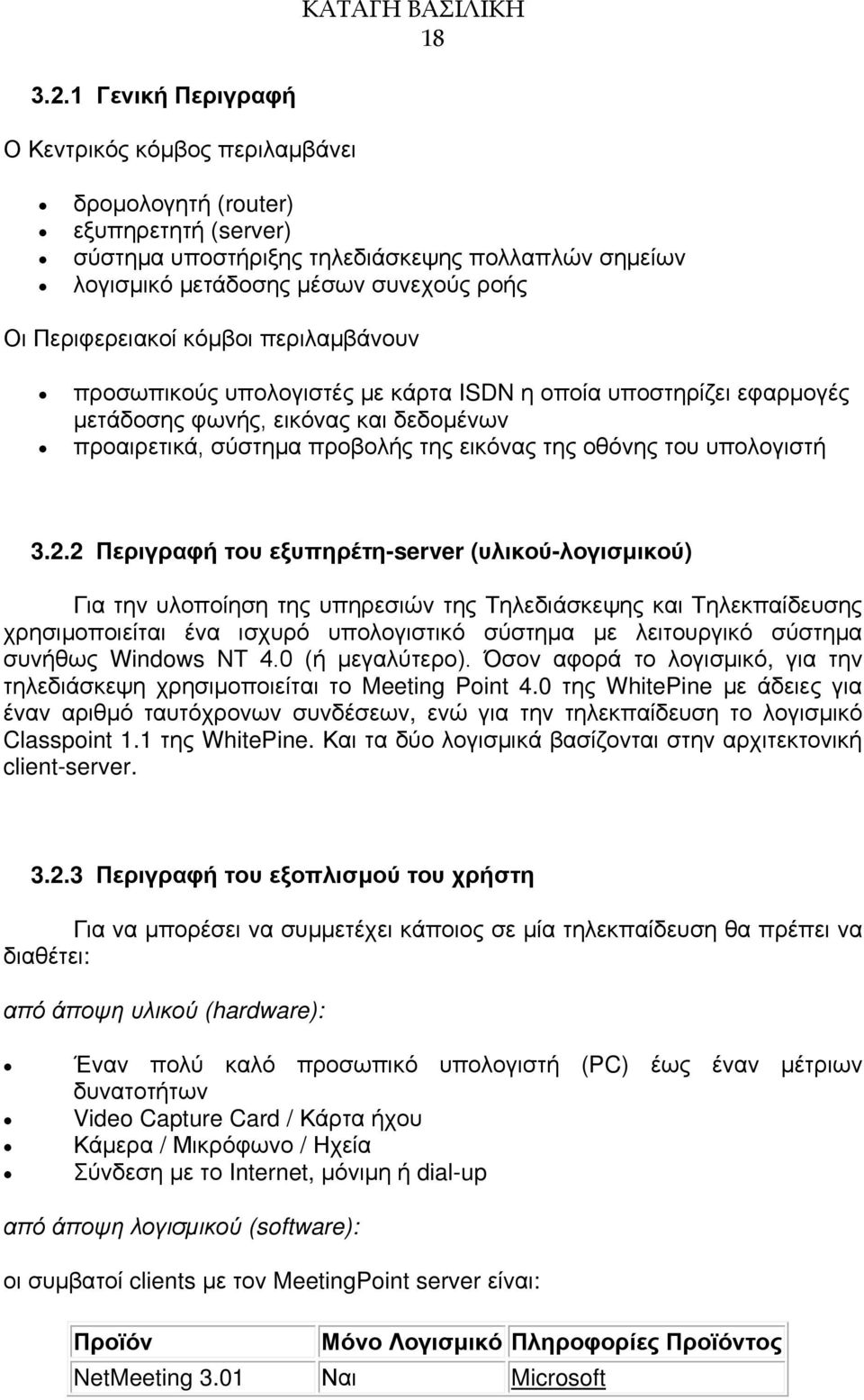 Περιφερειακοί κόμβοι περιλαμβάνουν προσωπικούς υπολογιστές με κάρτα ISDN η οποία υποστηρίζει εφαρμογές μετάδοσης φωνής, εικόνας και δεδομένων προαιρετικά, σύστημα προβολής της εικόνας της οθόνης του