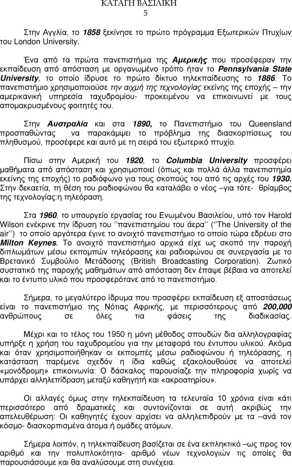 Το πανεπιστήμιο χρησιμοποιούσε την αιχμή της τεχνολογίας εκείνης της εποχής την αμερικανική υπηρεσία ταχυδρομίου- προκειμένου να επικοινωνεί με τους απομακρυσμένους φοιτητές του.