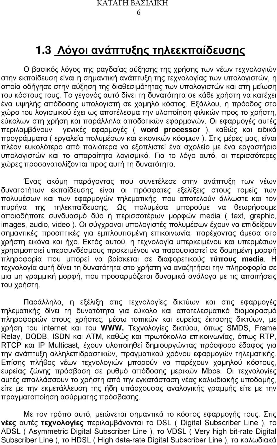 Εξάλλου, η πρόοδος στο χώρο του λογισμικού έχει ως αποτέλεσμα την υλοποίηση φιλικών προς το χρήστη, εύκολων στη χρήση και παράλληλα αποδοτικών εφαρμογών.