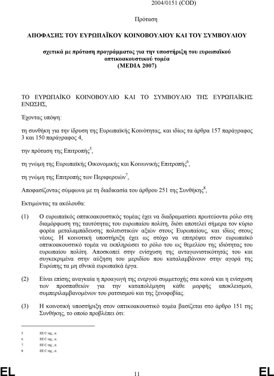 Επιτροπής 5, τη γνώµη της Eυρωπαϊκής Οικονοµικής και Κοινωνικής Επιτροπής 6, τη γνώµη της Επιτροπής των Περιφερειών 7, Αποφασίζοντας σύµφωνα µε τη διαδικασία του άρθρου 251 της Συνθήκης 8, Εκτιµώντας