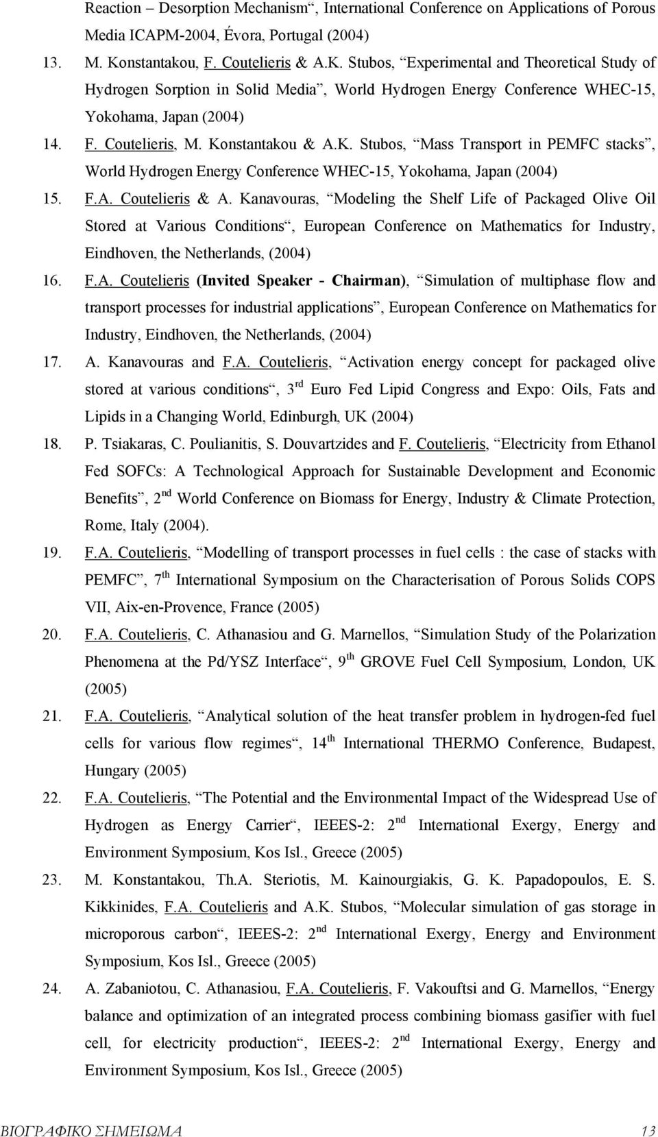 Konstantakou & A.K. Stubos, Mass Transport in PEMFC stacks, World Hydrogen Energy Conference WHEC-15, Yokohama, Japan (2004) 15. F.A. Coutelieris & A.