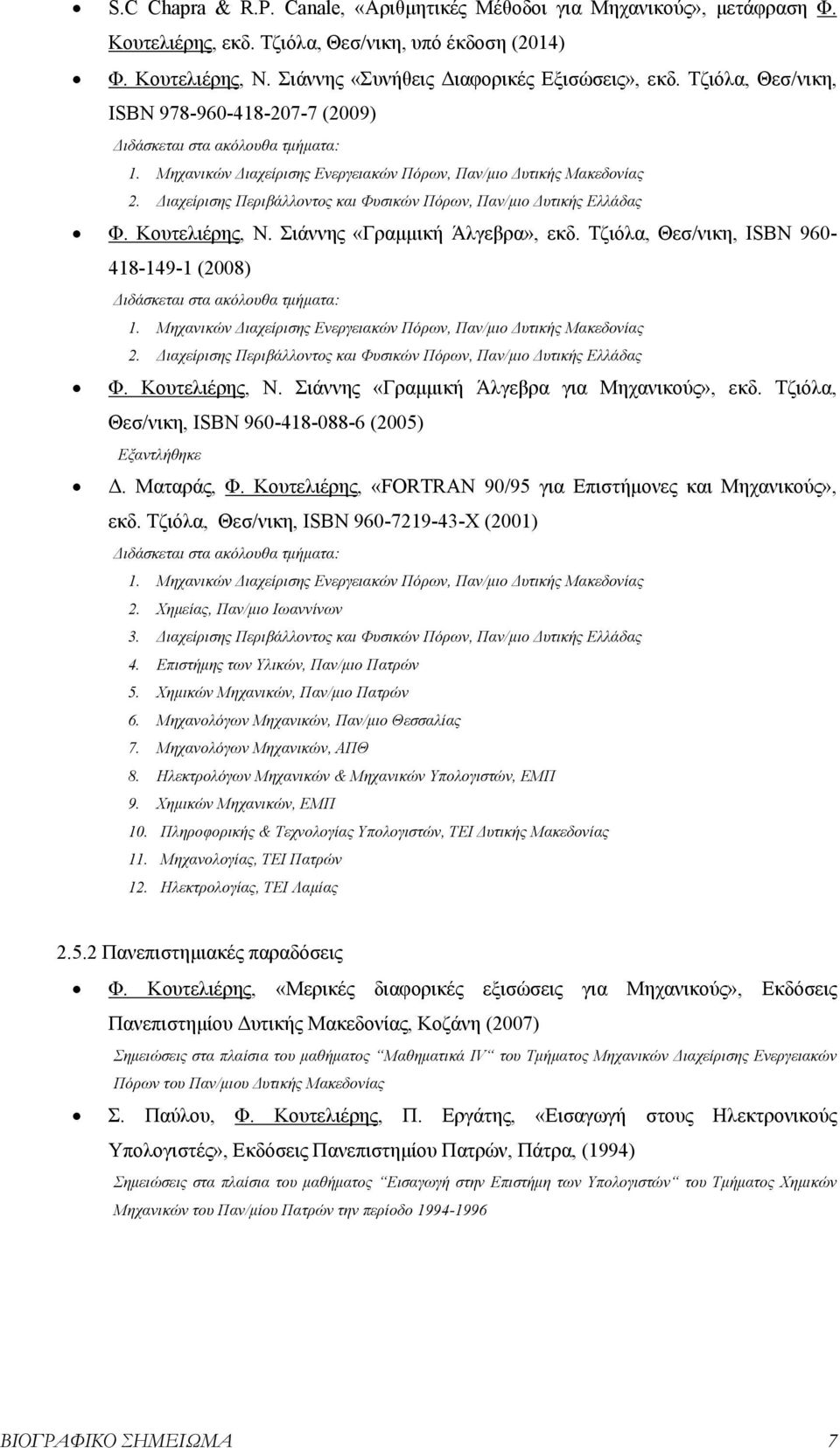 Διαχείρισης Περιβάλλοντος και Φυσικών Πόρων, Παν/μιο Δυτικής Ελλάδας Φ. Κουτελιέρης, Ν. Σιάννης «Γραμμική Άλγεβρα», εκδ. Τζιόλα, Θεσ/νικη, ISBN 960-418-149-1 (2008) Διδάσκεται στα ακόλουθα τμήματα: 1.