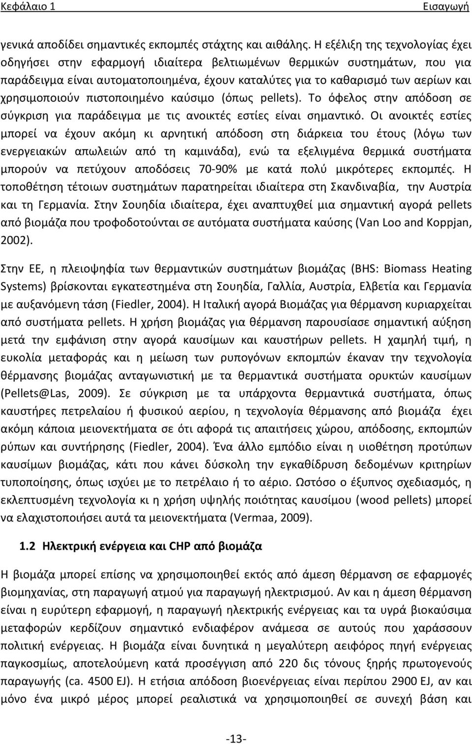 χρθςιμοποιοφν πιςτοποιθμζνο καφςιμο (όπωσ pellets). Σο όφελοσ ςτθν απόδοςθ ςε ςφγκριςθ για παράδειγμα με τισ ανοικτζσ εςτίεσ είναι ςθμαντικό.