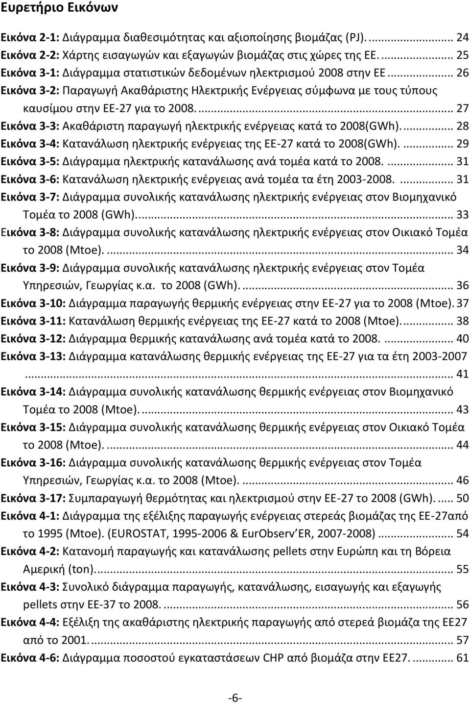 ... 27 Εικόνα 3-3: Ακακάριςτθ παραγωγι θλεκτρικισ ενζργειασ κατά το 2008(GWh).... 28 Εικόνα 3-4: Κατανάλωςθ θλεκτρικισ ενζργειασ τθσ ΕΕ-27 κατά το 2008(GWh).