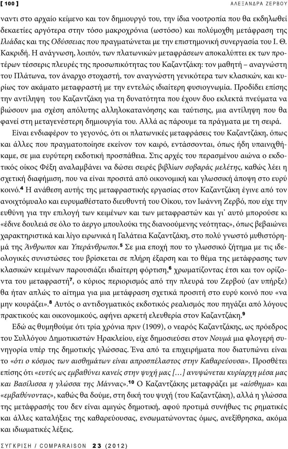 Η ανάγνωση, λοιπόν, των πλατωνικών μεταφράσεων αποκαλύπτει εκ των προτέρων τέσσερις πλευρές της προσωπικότητας του Καζαντζάκη: τον μαθητή αναγνώστη του Πλάτωνα, τον άναρχο στοχαστή, τον αναγνώστη