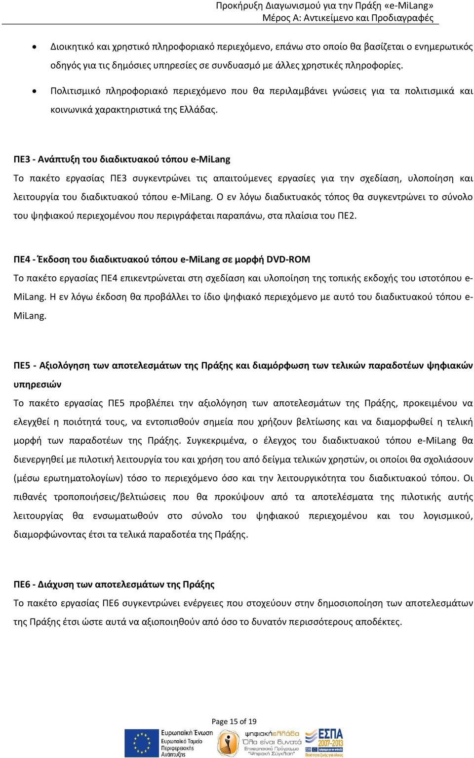 ΠΕ3 Ανάπτυξη του διαδικτυακού τόπου e MiLang Το πακέτο εργασίας ΠΕ3 συγκεντρώνει τις απαιτούμενες εργασίες για την σχεδίαση, υλοποίηση και λειτουργία του διαδικτυακού τόπου e MiLang.