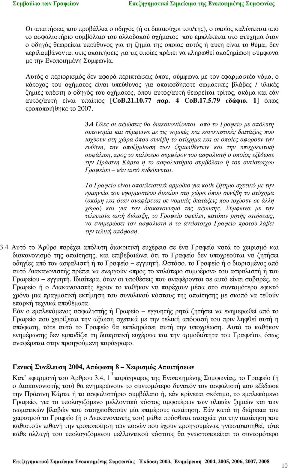 Αυτός ο περιορισμός δεν αφορά περιπτώσεις όπου, σύμφωνα με τον εφαρμοστέο νόμο, ο κάτοχος του οχήματος είναι υπεύθυνος για οποιεσδήποτε σωματικές βλάβες / υλικές ζημιές υπέστη ο οδηγός του οχήματος,