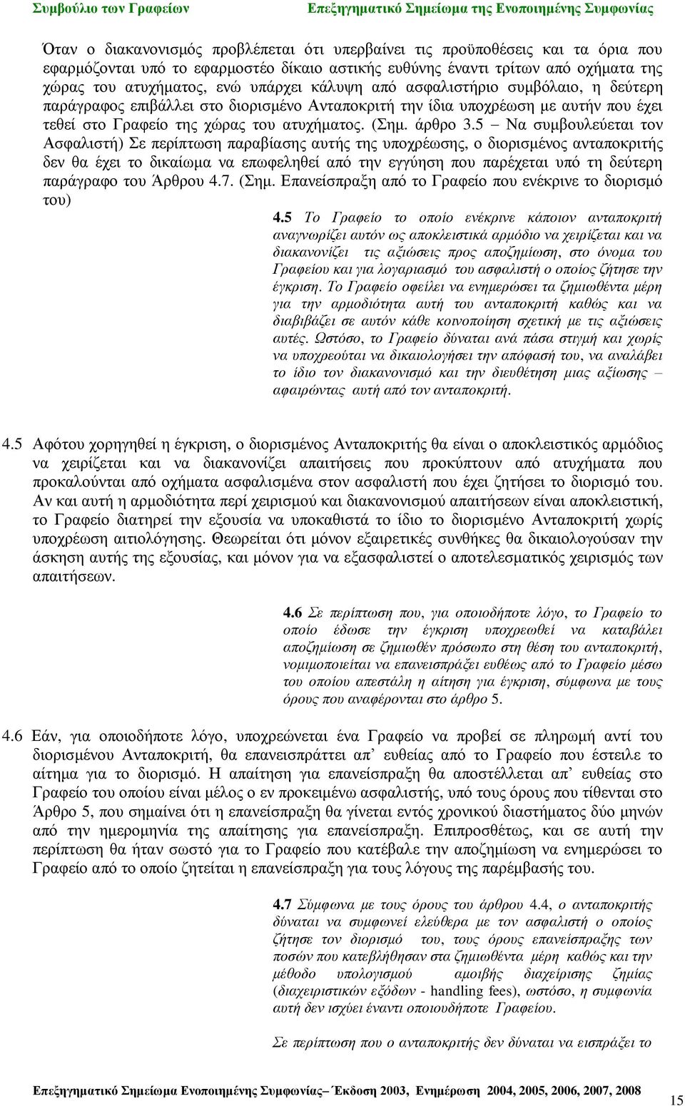 5 Να συμβουλεύεται τον Ασφαλιστή) Σε περίπτωση παραβίασης αυτής της υποχρέωσης, ο διορισμένος ανταποκριτής δεν θα έχει το δικαίωμα να επωφεληθεί από την εγγύηση που παρέχεται υπό τη δεύτερη παράγραφο