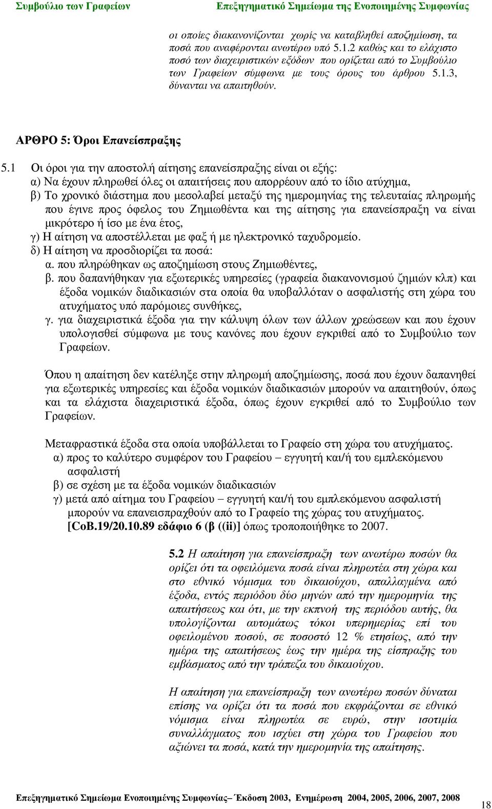 1 Οι όροι για την αποστολή αίτησης επανείσπραξης είναι οι εξής: α) Να έχουν πληρωθεί όλες οι απαιτήσεις που απορρέουν από το ίδιο ατύχημα, β) Το χρονικό διάστημα που μεσολαβεί μεταξύ της ημερομηνίας