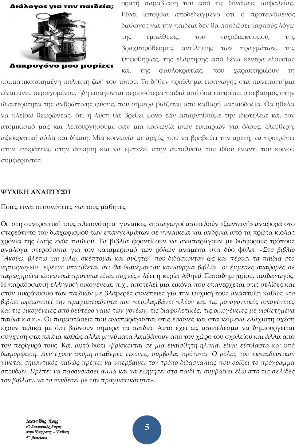 της εξάρτησης από ξένα κέντρα εξουσίας και της φαυλοκρατίας, που χαρακτηρίζουν τη κομματικοποιημένη πολιτική ζωή του τόπου.