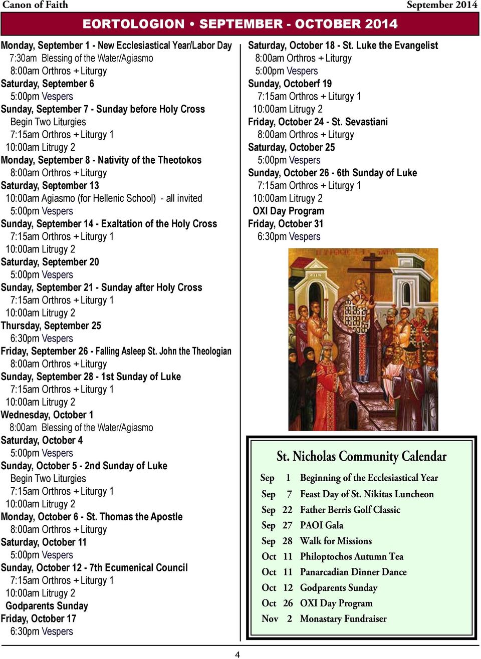 10:00am Agiasmo (for Hellenic School) - all invited 5:00pm Vespers Sunday, September 14 - Exaltation of the Holy Cross 7:15am Orthros + Liturgy 1 10:00am Litrugy 2 Saturday, September 20 5:00pm