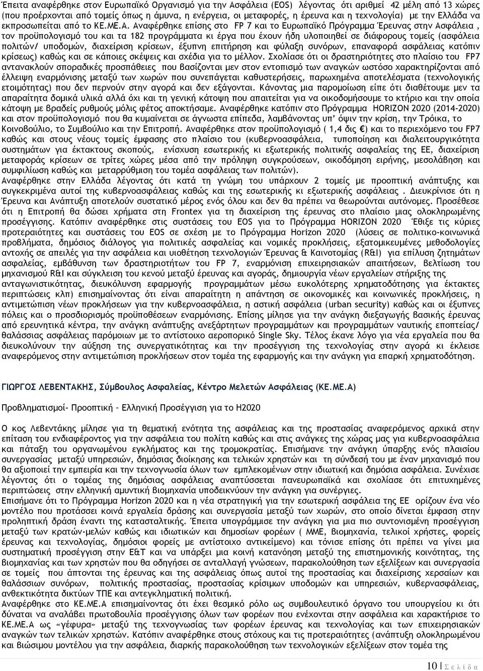 Αναφέρθηκε επίσης στο FP 7 και το Ευρωπαϊκό Πρόγραμμα Έρευνας στην Ασφάλεια, τον προϋπολογισμό του και τα 182 προγράμματα κι έργα που έχουν ήδη υλοποιηθεί σε διάφορους τομείς (ασφάλεια πολιτών/