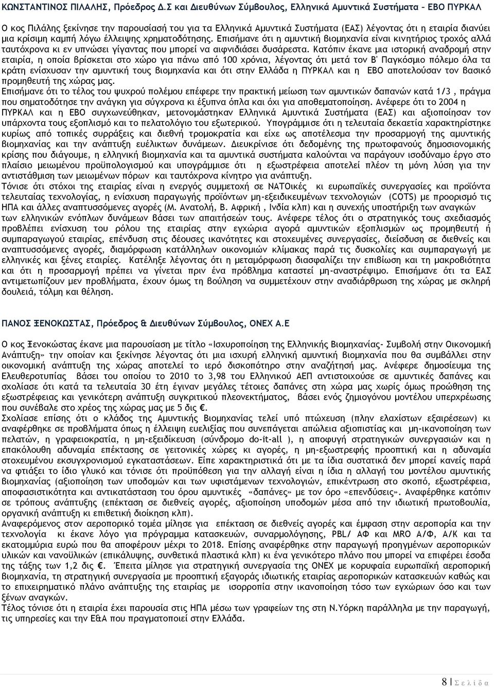 λόγω έλλειψης χρηματοδότησης. Επισήμανε ότι η αμυντική βιομηχανία είναι κινητήριος τροχός αλλά ταυτόχρονα κι εν υπνώσει γίγαντας που μπορεί να αιφνιδιάσει δυσάρεστα.