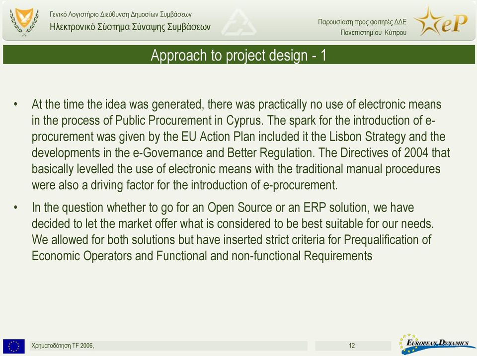 The Directives of 2004 that basically levelled the use of electronic means with the traditional manual procedures were also a driving factor for the introduction of e-procurement.