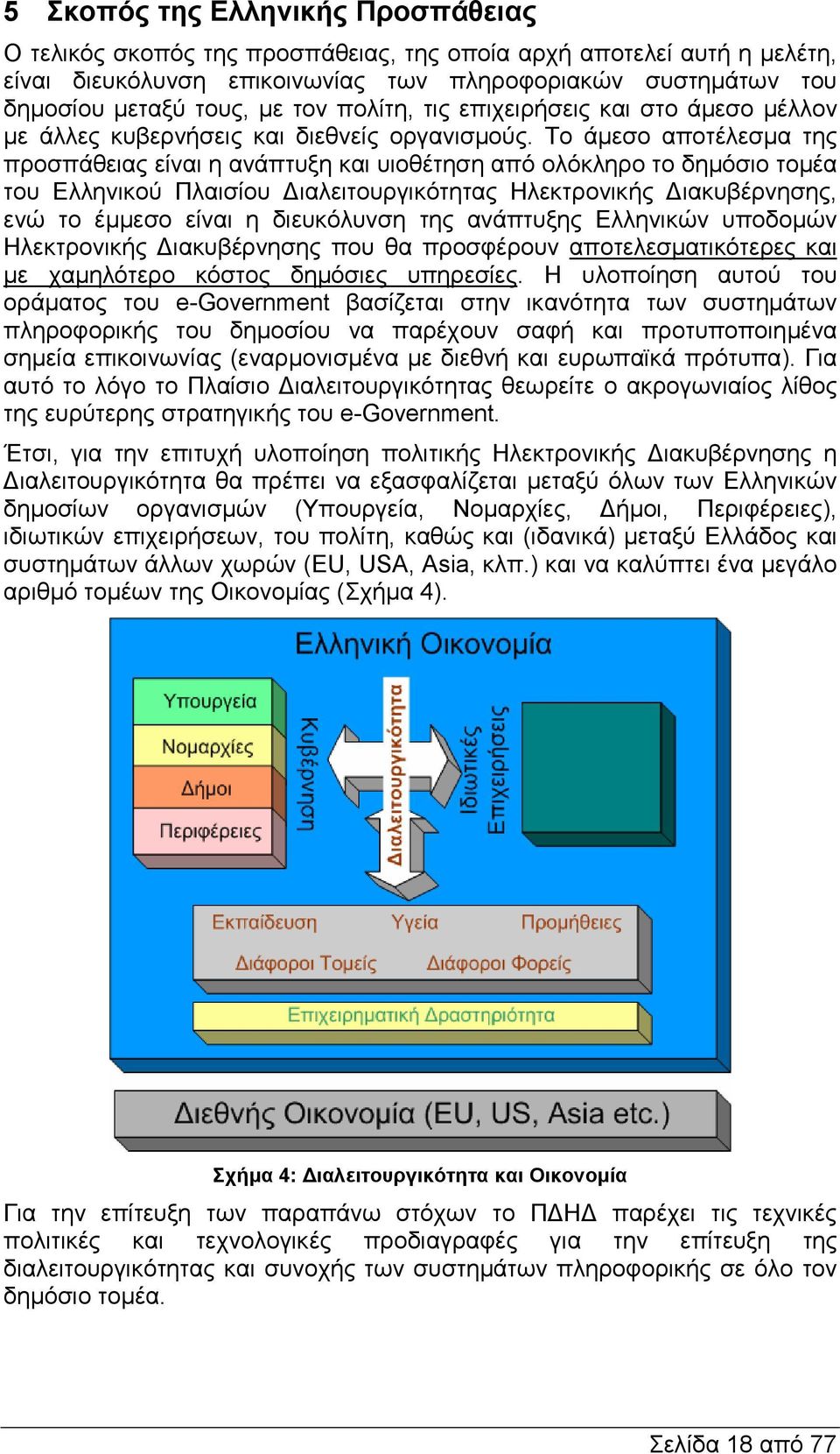 Το άµεσο αποτέλεσµα της προσπάθειας είναι η ανάπτυξη και υιοθέτηση από ολόκληρο το δηµόσιο τοµέα του Ελληνικού Πλαισίου ιαλειτουργικότητας Ηλεκτρονικής ιακυβέρνησης, ενώ το έµµεσο είναι η διευκόλυνση