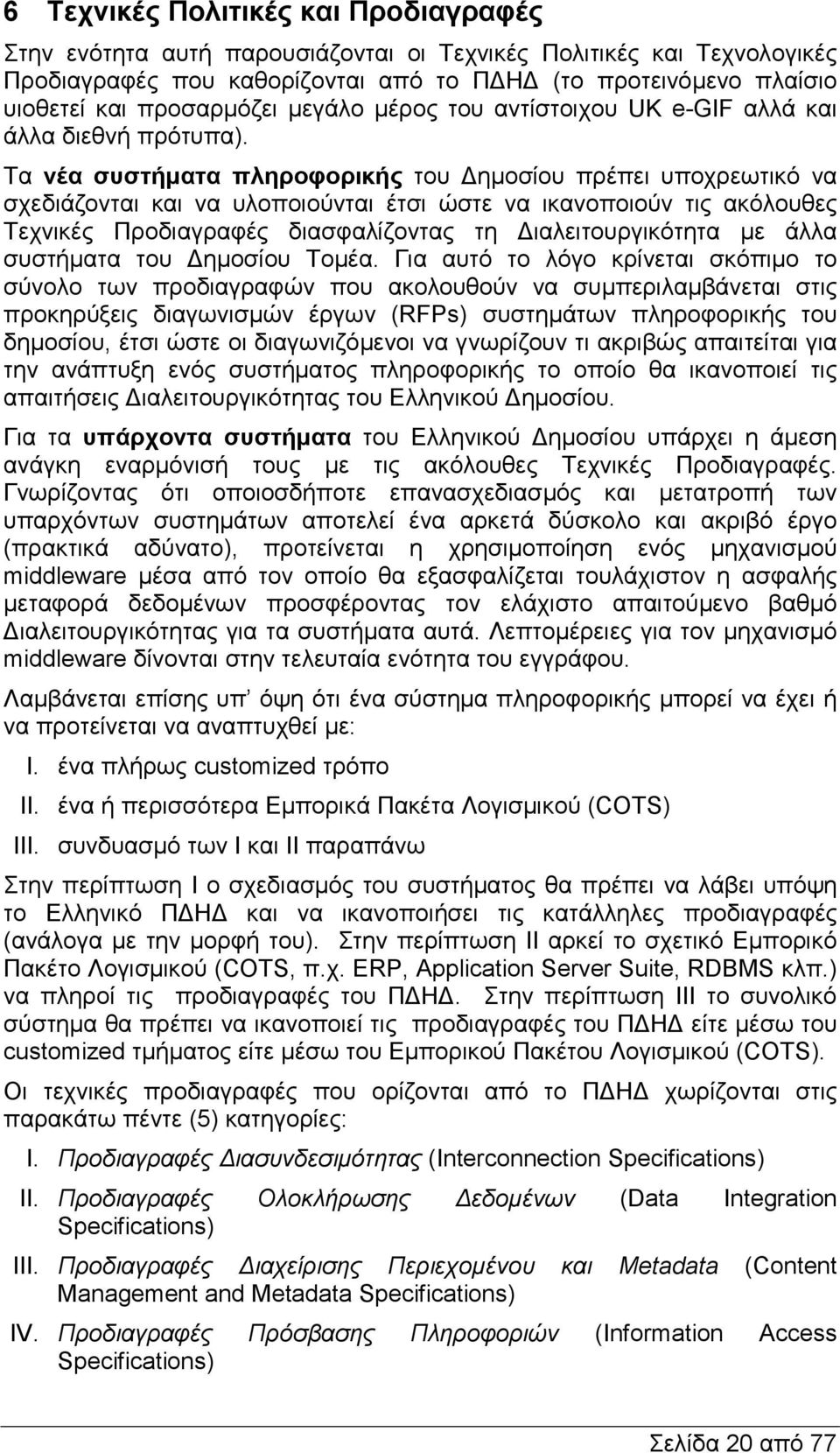 Τα νέα συστήµατα πληροφορικής του ηµοσίου πρέπει υποχρεωτικό να σχεδιάζονται και να υλοποιούνται έτσι ώστε να ικανοποιούν τις ακόλουθες Τεχνικές Προδιαγραφές διασφαλίζοντας τη ιαλειτουργικότητα µε