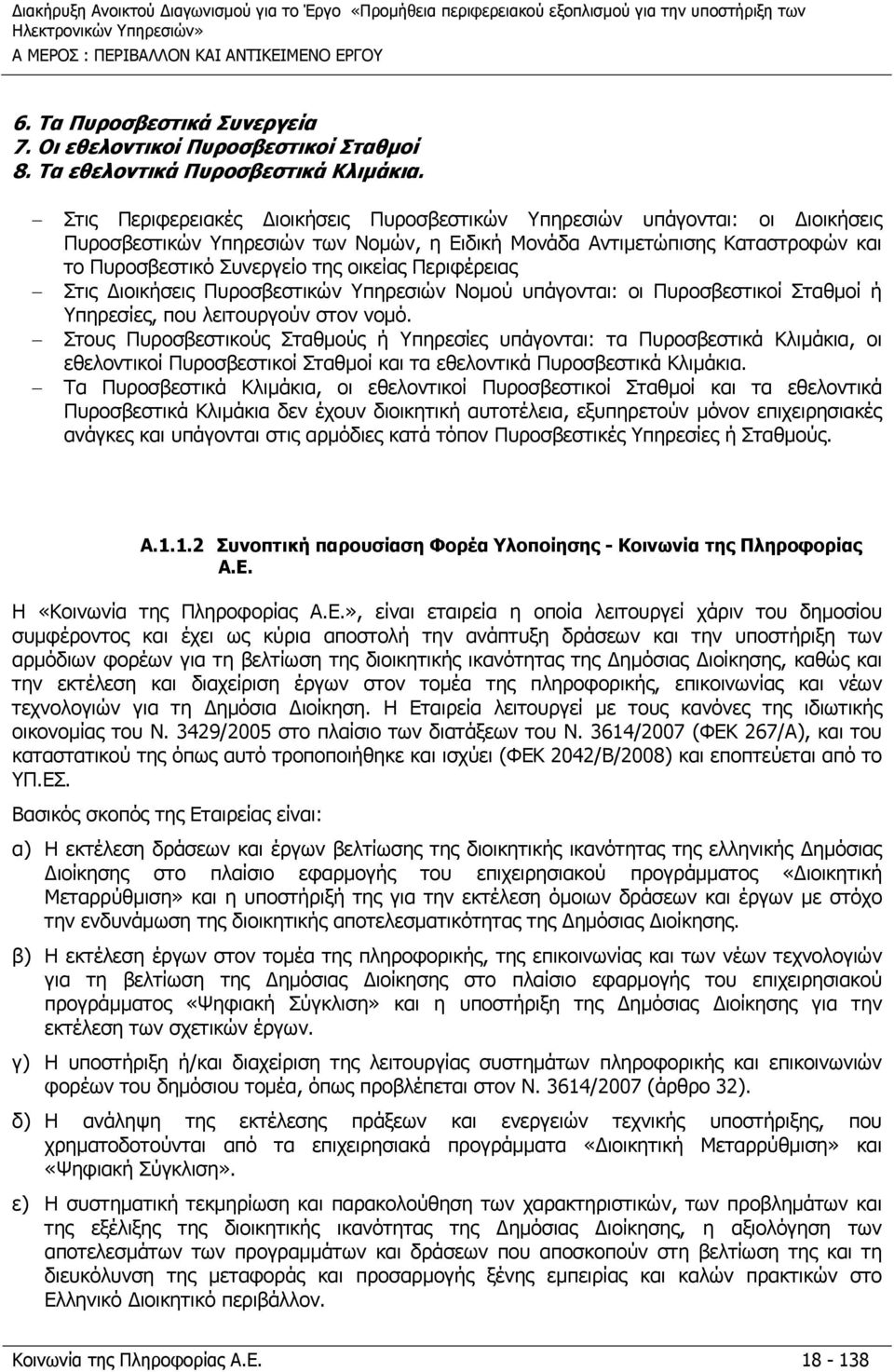 Περιφέρειας Στις ιοικήσεις Πυροσβεστικών Υπηρεσιών Νομού υπάγονται: οι Πυροσβεστικοί Σταθμοί ή Υπηρεσίες, που λειτουργούν στον νομό.