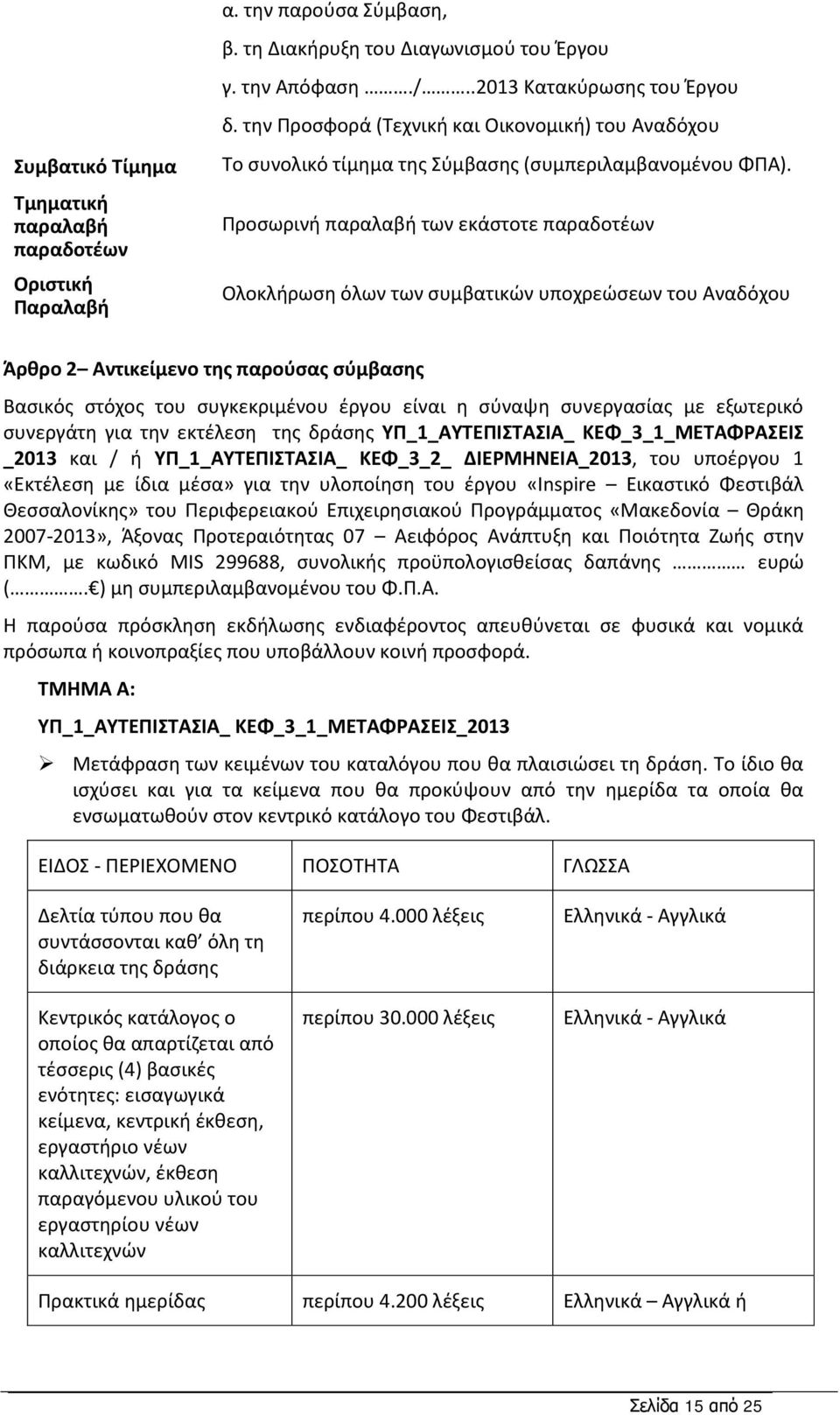 Προσωρινή παραλαβή των εκάστοτε παραδοτέων Ολοκλήρωση όλων των συμβατικών υποχρεώσεων του Αναδόχου Άρθρο 2 Αντικείμενο της παρούσας σύμβασης Βασικός στόχος του συγκεκριμένου έργου είναι η σύναψη