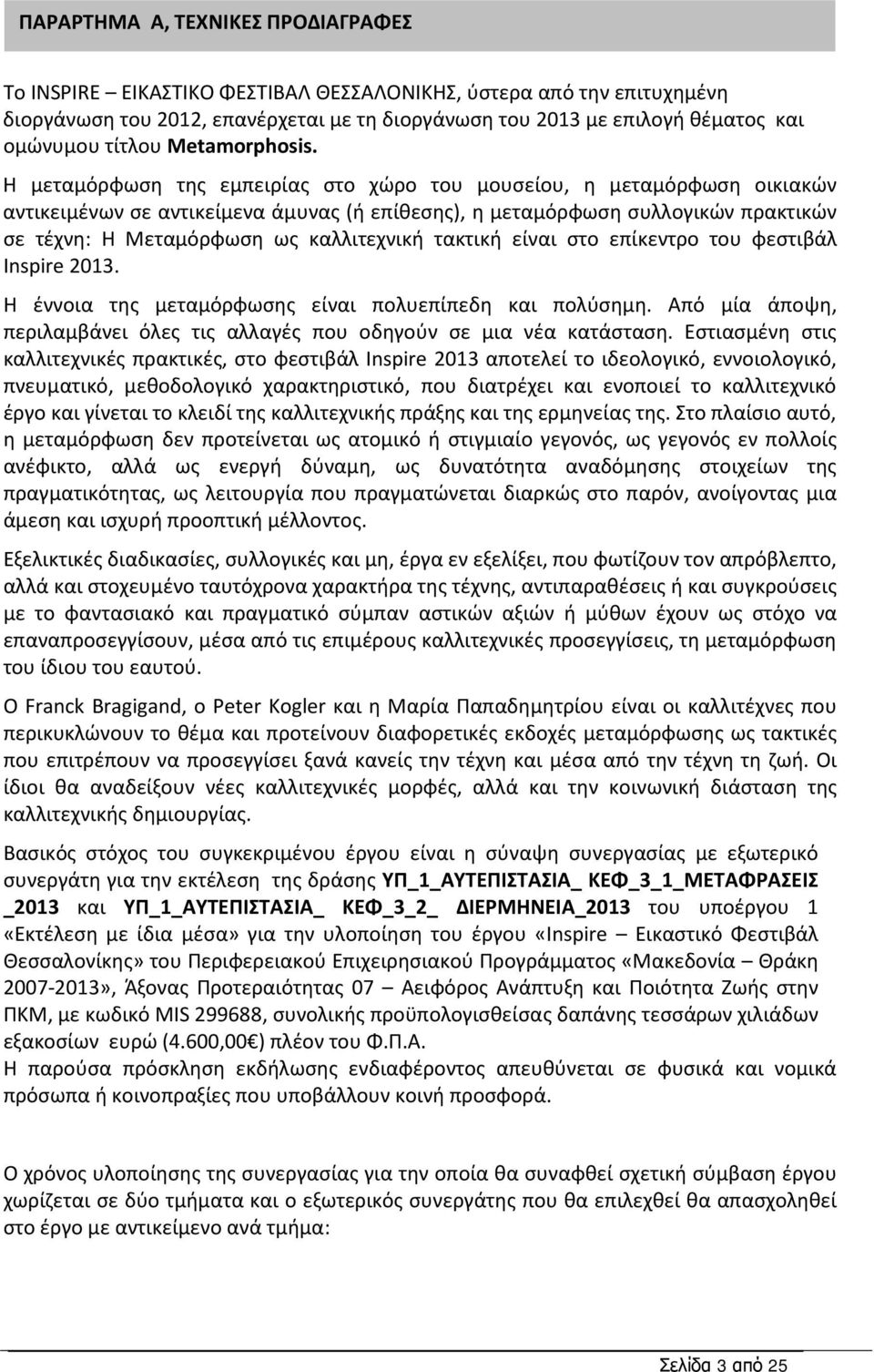 H μεταμόρφωση της εμπειρίας στο χώρο του μουσείου, η μεταμόρφωση οικιακών αντικειμένων σε αντικείμενα άμυνας (ή επίθεσης), η μεταμόρφωση συλλογικών πρακτικών σε τέχνη: Η Μεταμόρφωση ως καλλιτεχνική